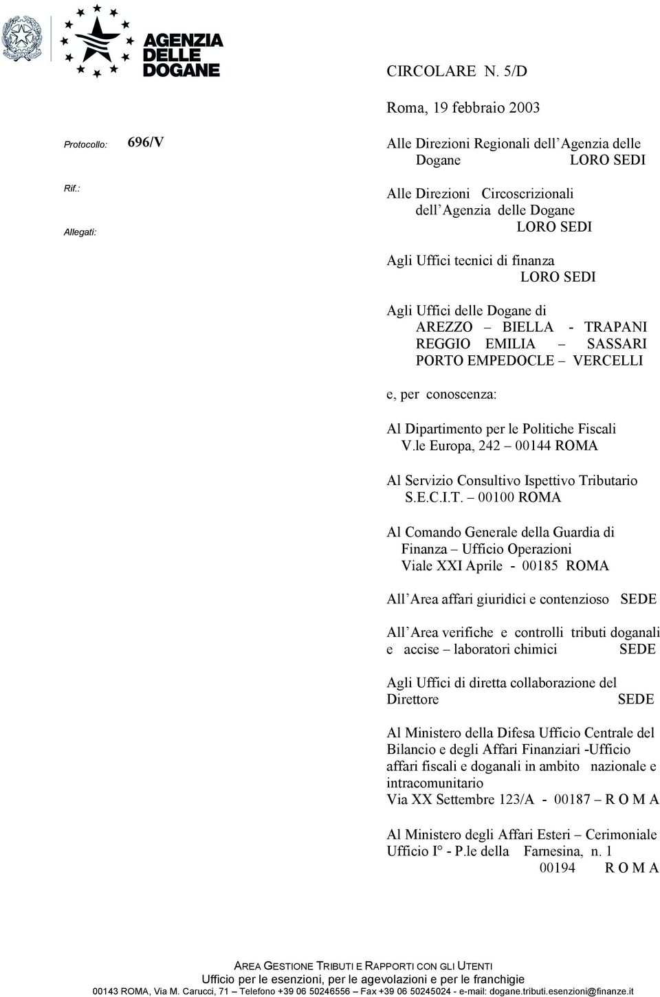 Dogane di AREZZO BIELLA - TRAPANI REGGIO EMILIA SASSARI PORTO EMPEDOCLE VERCELLI e, per conoscenza: Al Dipartimento per le Politiche Fiscali V.