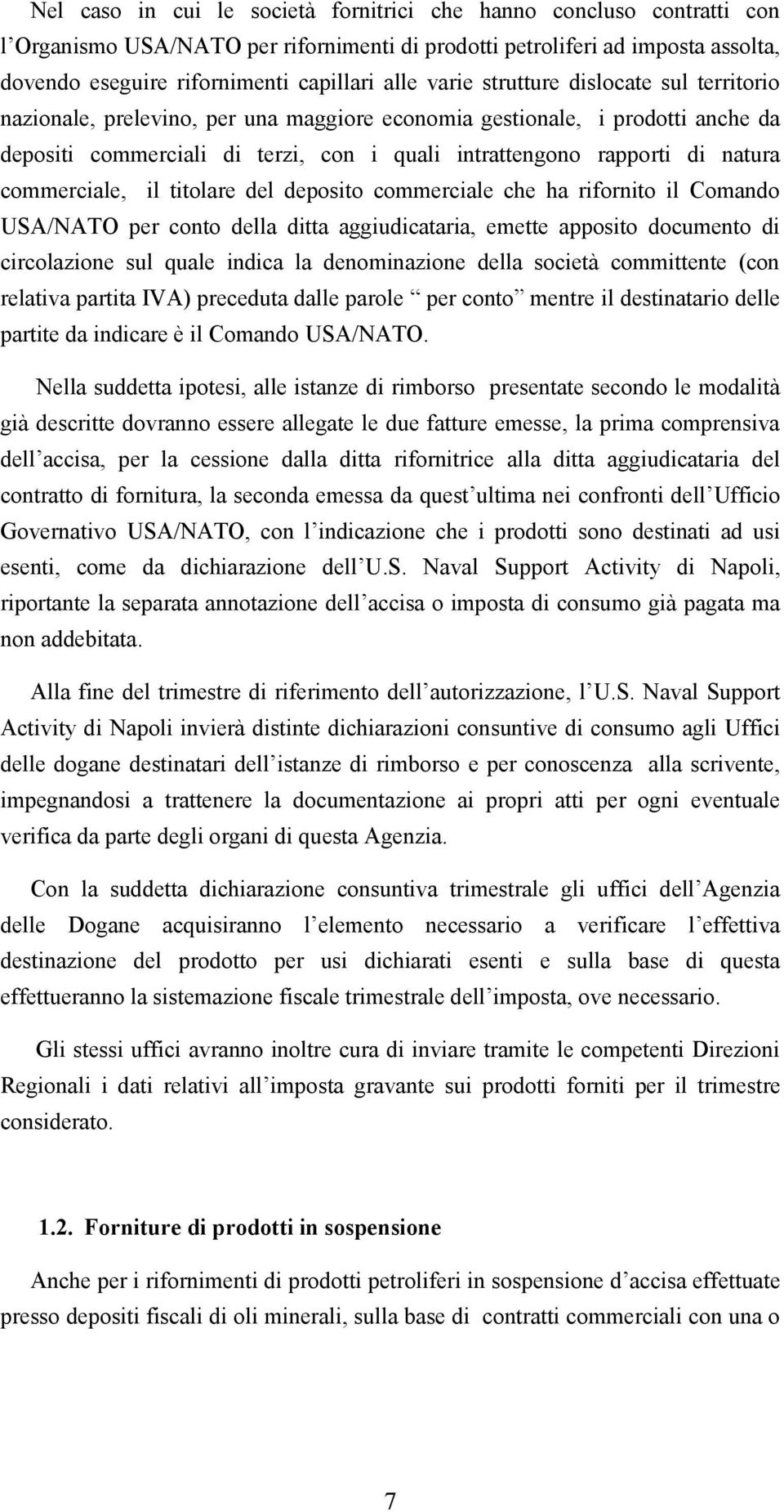 commerciale, il titolare del deposito commerciale che ha rifornito il Comando USA/NATO per conto della ditta aggiudicataria, emette apposito documento di circolazione sul quale indica la