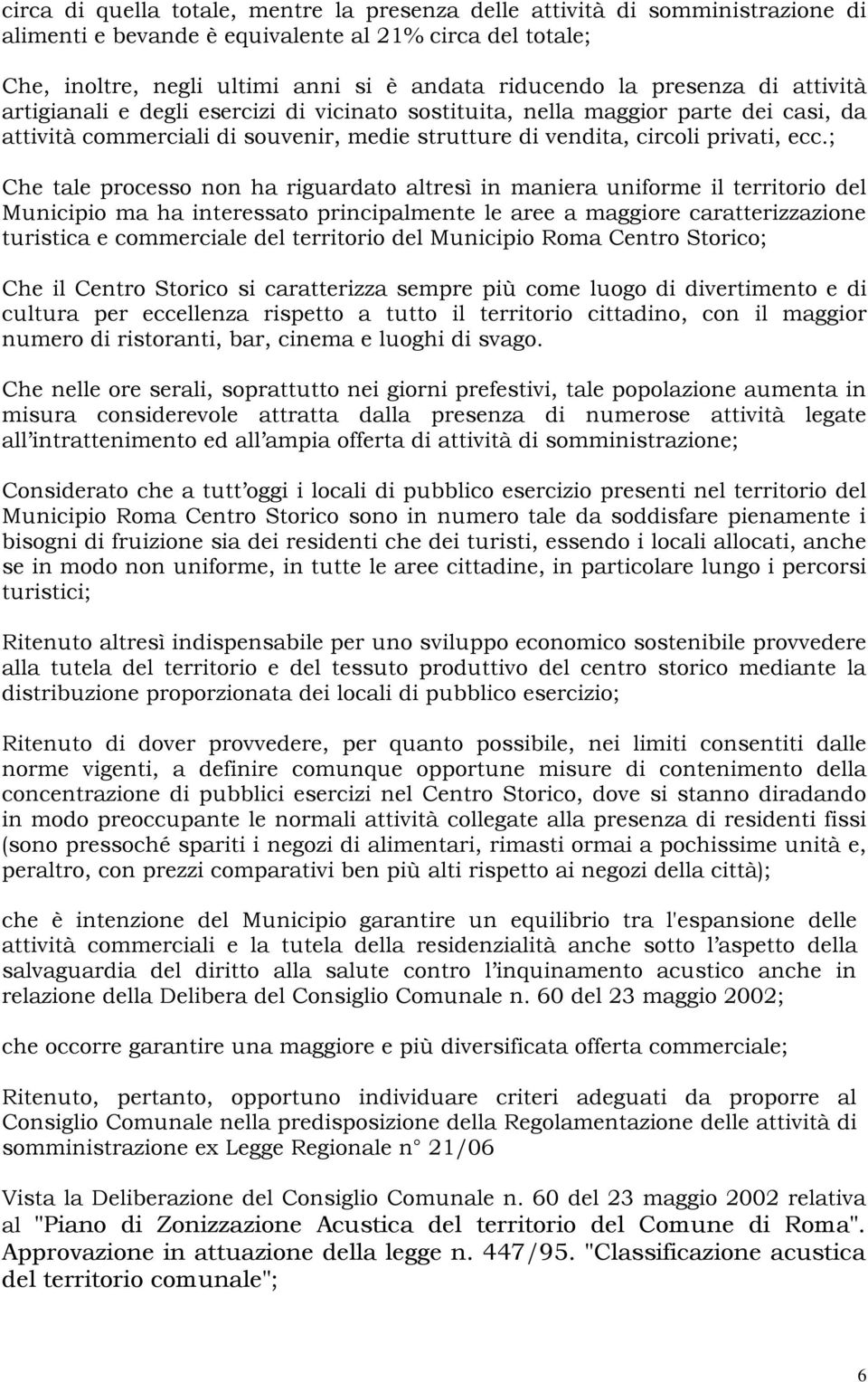 ; Che tale processo non ha riguardato altresì in maniera uniforme il territorio del Municipio ma ha interessato principalmente le aree a maggiore caratterizzazione turistica e commerciale del