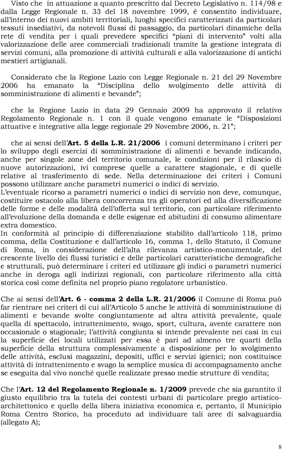 particolari dinamiche della rete di vendita per i quali prevedere specifici piani di intervento volti alla valorizzazione delle aree commerciali tradizionali tramite la gestione integrata di servizi