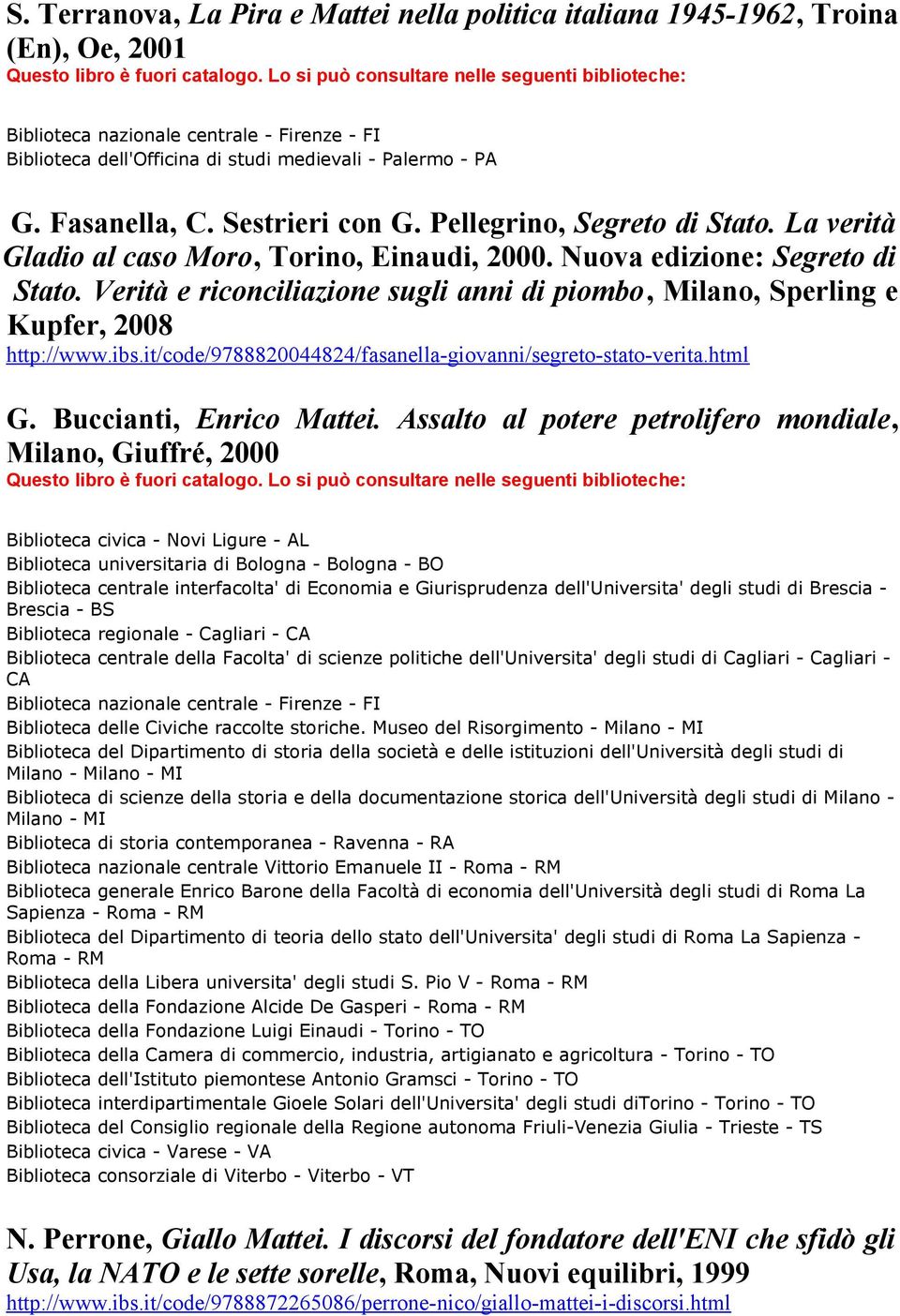 Verità e riconciliazione sugli anni di piombo, Milano, Sperling e Kupfer, 2008 http://www.ibs.it/code/9788820044824/fasanella-giovanni/segreto-stato-verita.html G. Buccianti, Enrico Mattei.