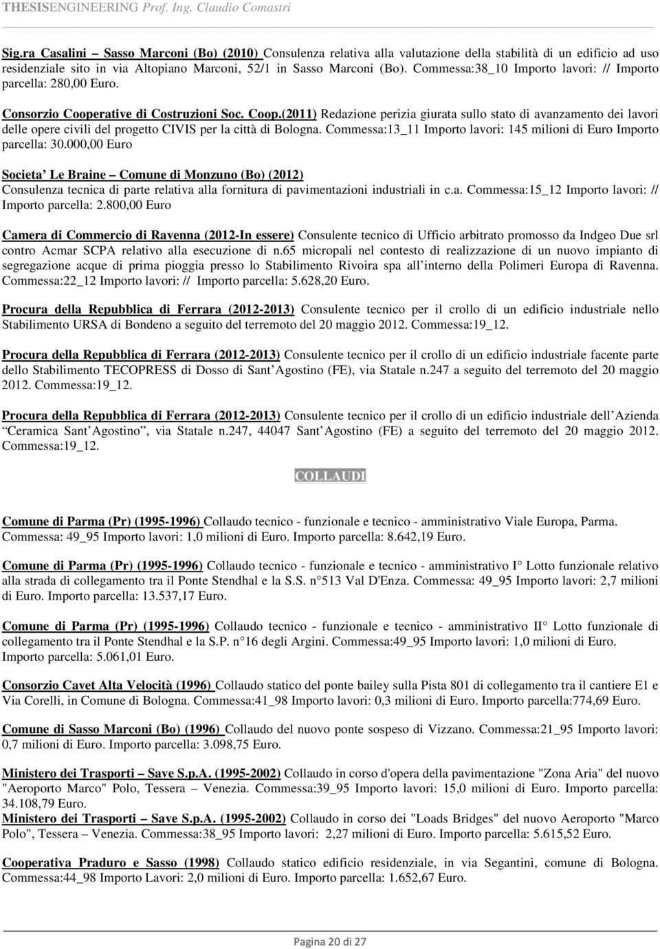 rative di Costruzioni Soc. Coop.(2011) Redazione perizia giurata sullo stato di avanzamento dei lavori delle opere civili del progetto CIVIS per la città di Bologna.