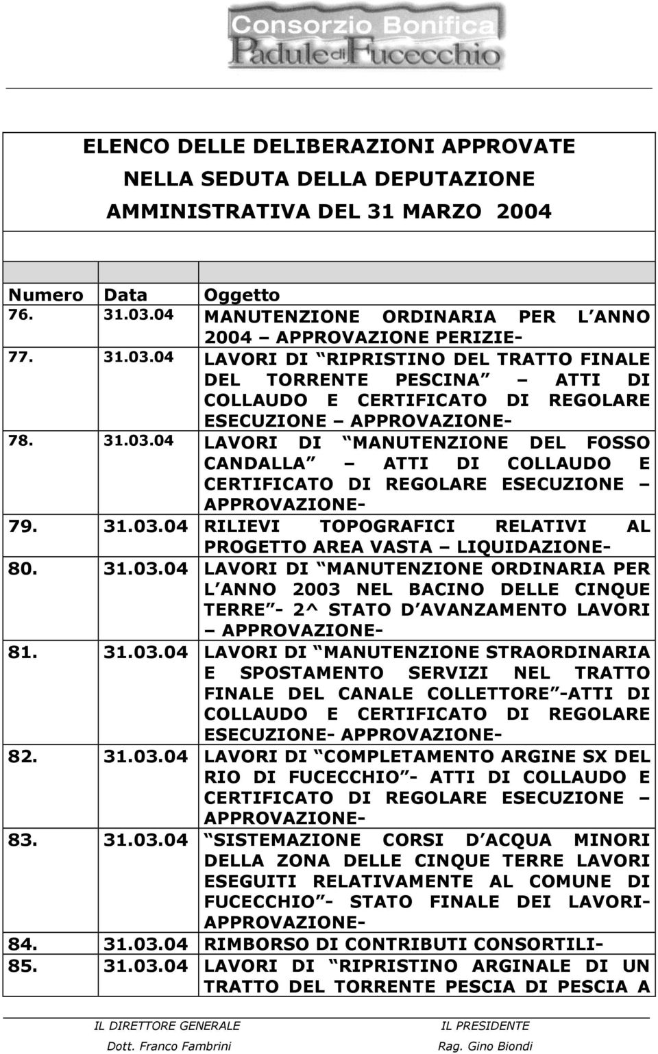 31.03.04 RILIEVI TOPOGRAFICI RELATIVI AL PROGETTO AREA VASTA LIQUIDAZIONE- 80. 31.03.04 LAVORI DI MANUTENZIONE ORDINARIA PER L ANNO 2003 NEL BACINO DELLE CINQUE TERRE - 2^ STATO D AVANZAMENTO LAVORI APPROVAZIONE- 81.