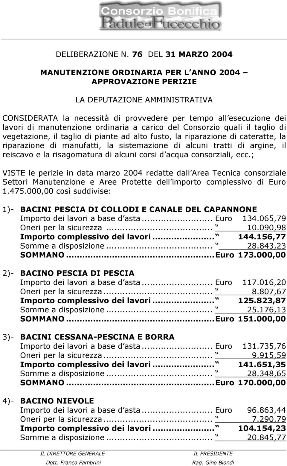 manutenzione ordinaria a carico del Consorzio quali il taglio di vegetazione, il taglio di piante ad alto fusto, la riparazione di cateratte, la riparazione di manufatti, la sistemazione di alcuni