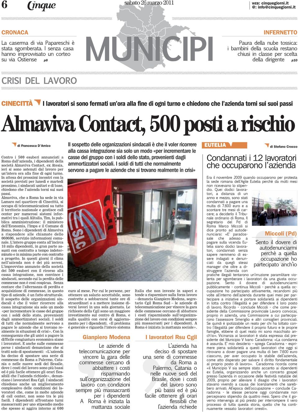 CINECITTÀ I lavoratori si sono fermati un ora alla fine di ogni turno e chiedono che l azienda torni sui suoi passi Almaviva Contact, 500 posti a rischio di Francesca D Amico Contro i 500 esuberi