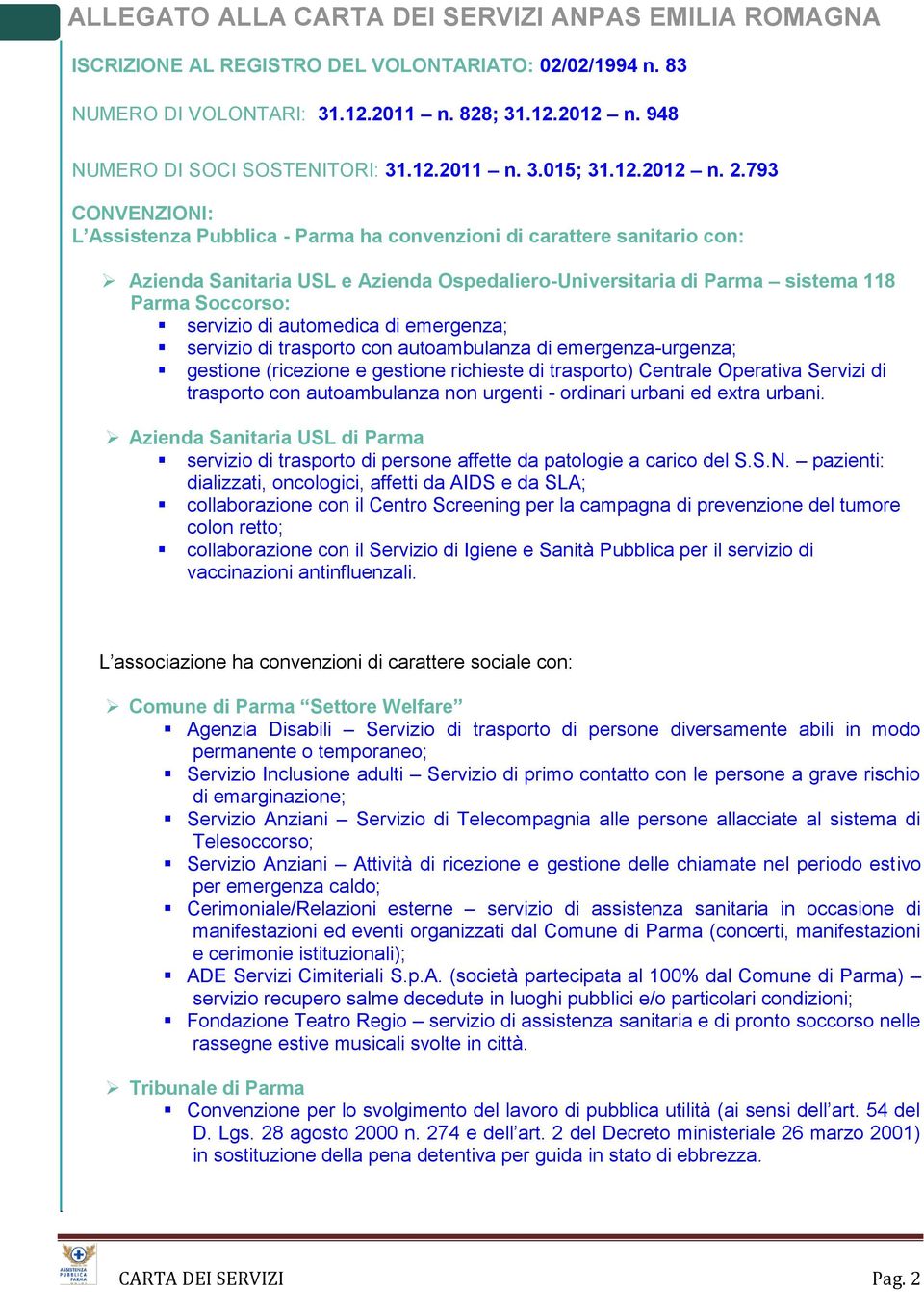 automedica di emergenza; servizio di trasporto con autoambulanza di emergenza-urgenza; gestione (ricezione e gestione richieste di trasporto) Centrale Operativa Servizi di trasporto con autoambulanza