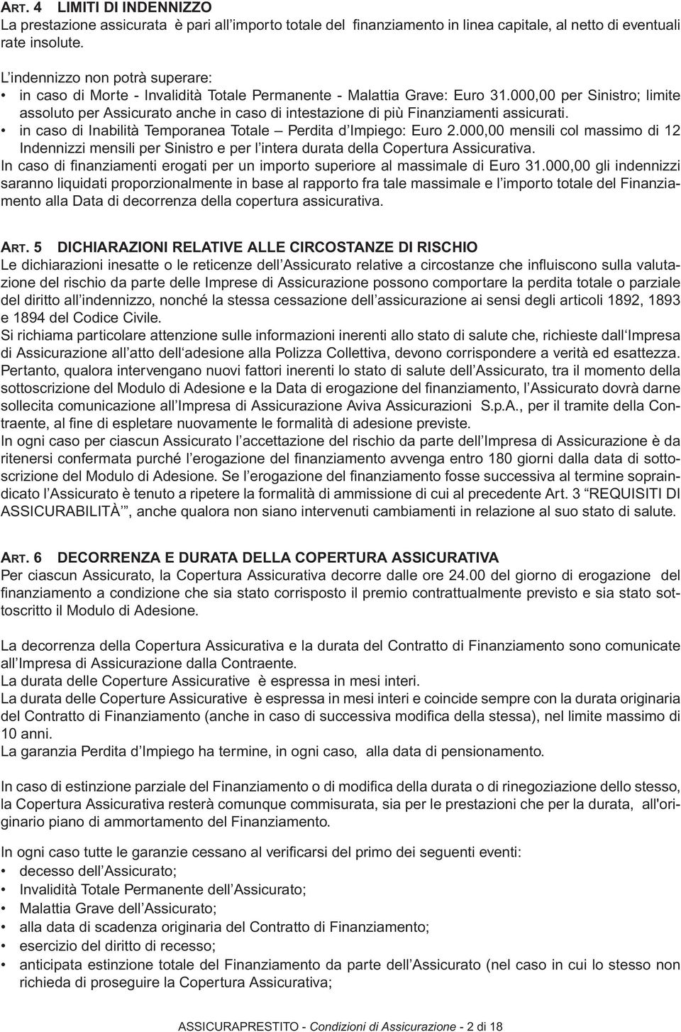 000,00 per Sinistro; limite assoluto per Assicurato anche in caso di intestazione di più Finanziamenti assicurati. in caso di Inabilità Temporanea Totale Perdita d Impiego: Euro 2.