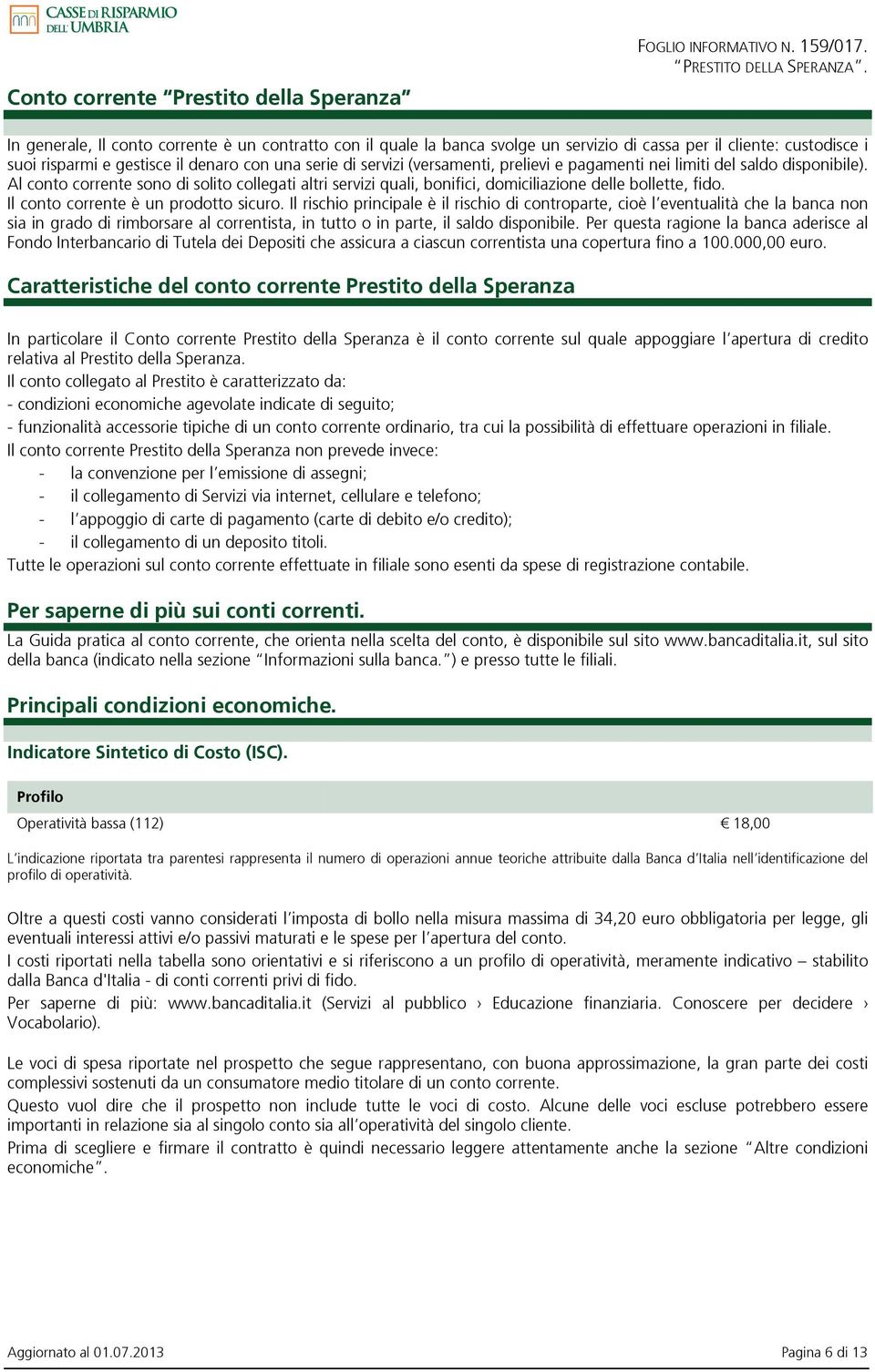 prelievi e pagamenti nei limiti del saldo disponibile). Al conto corrente sono di solito collegati altri servizi quali, bonifici, domiciliazione delle bollette, fido.