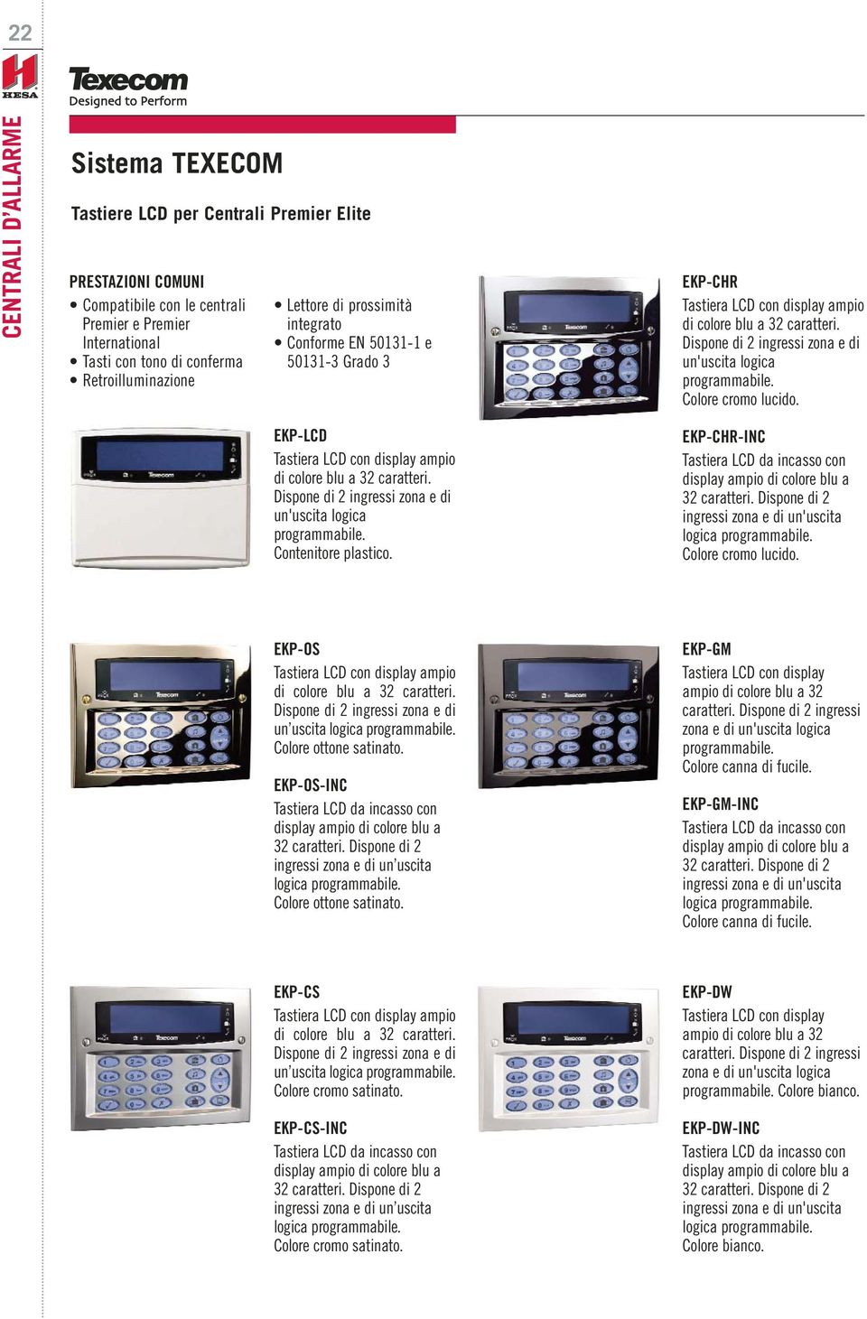 Colore cromo lucido. EKP-LCD Tastiera LCD con display ampio di colore blu a 32 caratteri. Dispone di 2 ingressi zona e di un'uscita logica programmabile. Contenitore plastico.