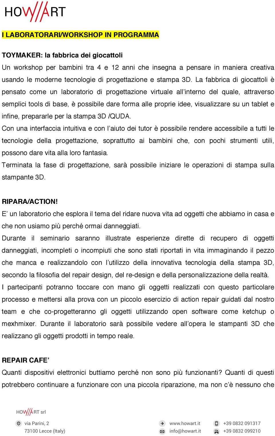 La fabbrica di giocattoli è pensato come un laboratorio di progettazione virtuale all interno del quale, attraverso semplici tools di base, è possibile dare forma alle proprie idee, visualizzare su