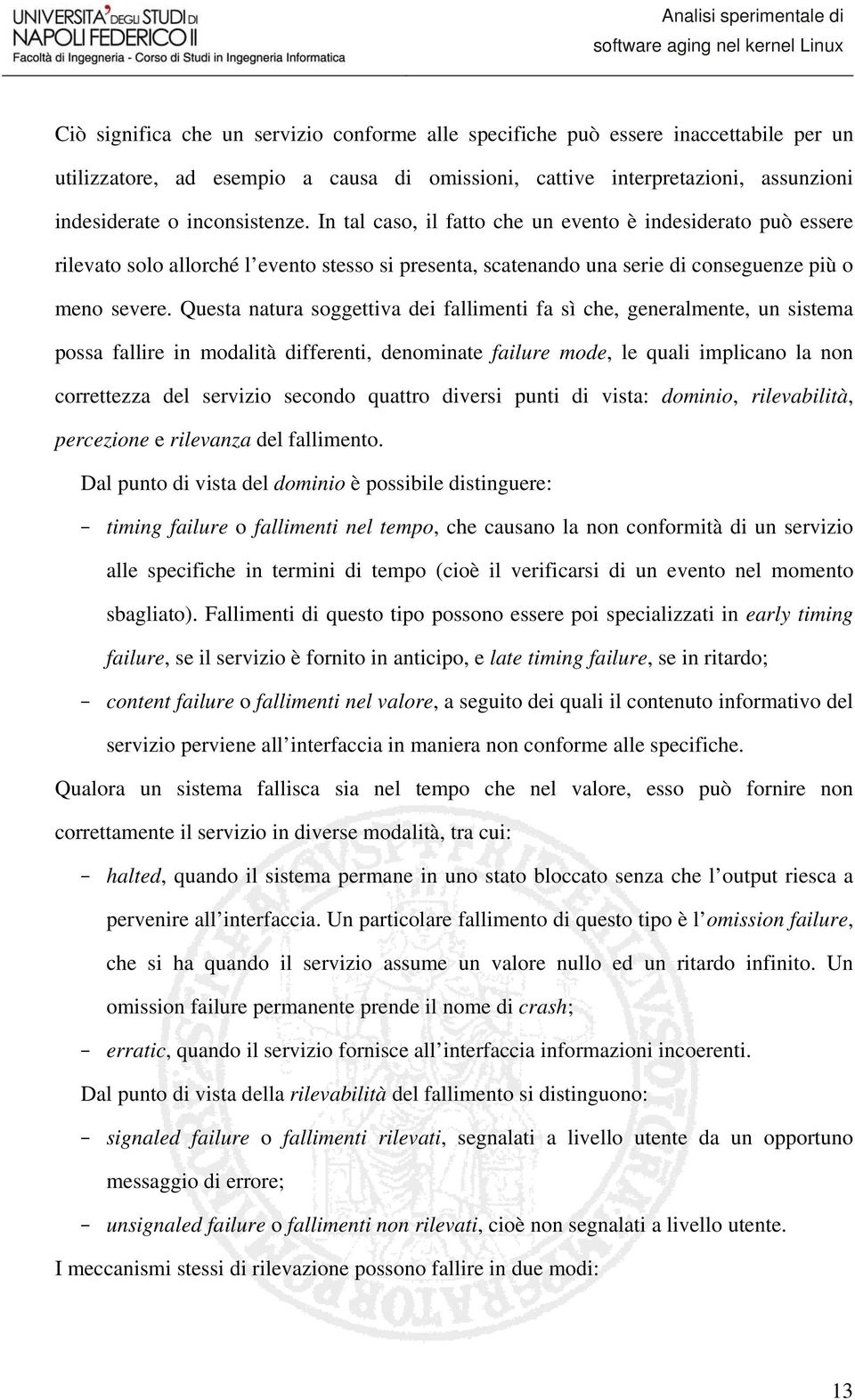 Questa natura soggettiva dei fallimenti fa sì che, generalmente, un sistema possa fallire in modalità differenti, denominate failure mode, le quali implicano la non correttezza del servizio secondo