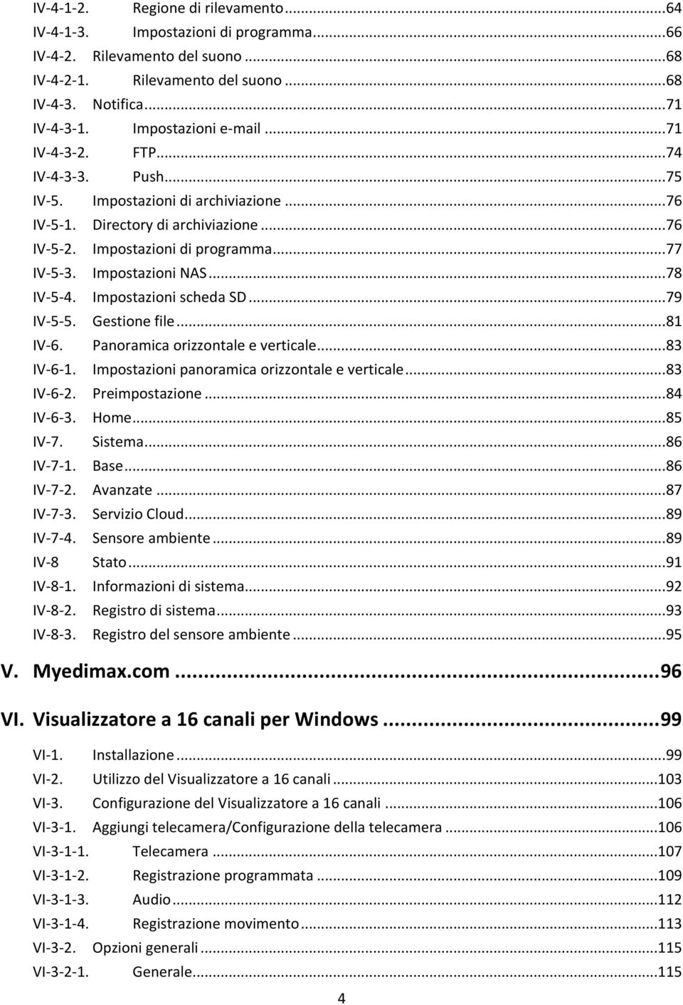 Impostazioni NAS... 78 IV-5-4. Impostazioni scheda SD... 79 IV-5-5. Gestione file... 81 IV-6. Panoramica orizzontale e verticale... 83 IV-6-1. Impostazioni panoramica orizzontale e verticale.