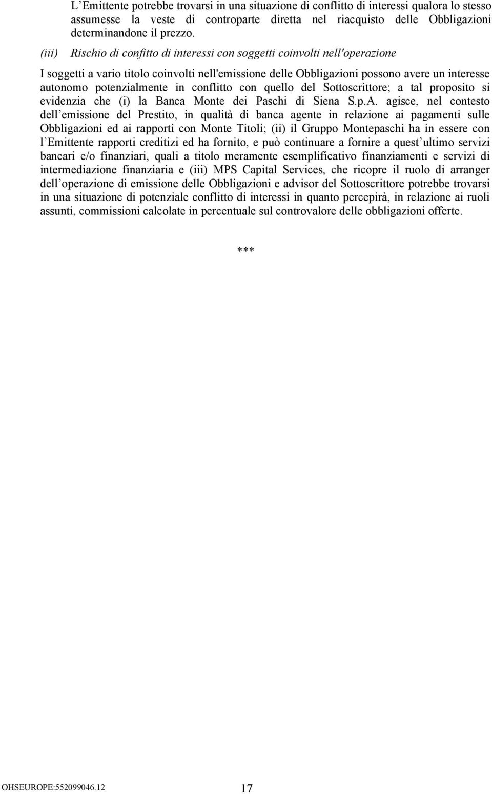 conflitto con quello del Sottoscrittore; a tal proposito si evidenzia che (i) la Banca Monte dei Paschi di Siena S.p.A.