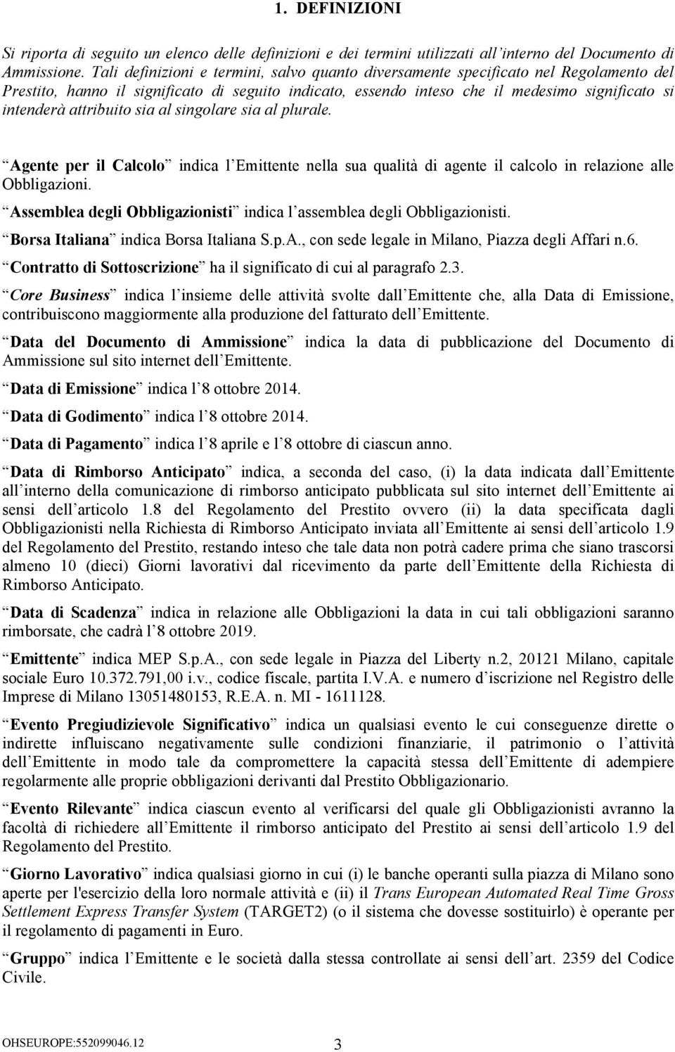 attribuito sia al singolare sia al plurale. Agente per il Calcolo indica l Emittente nella sua qualità di agente il calcolo in relazione alle Obbligazioni.