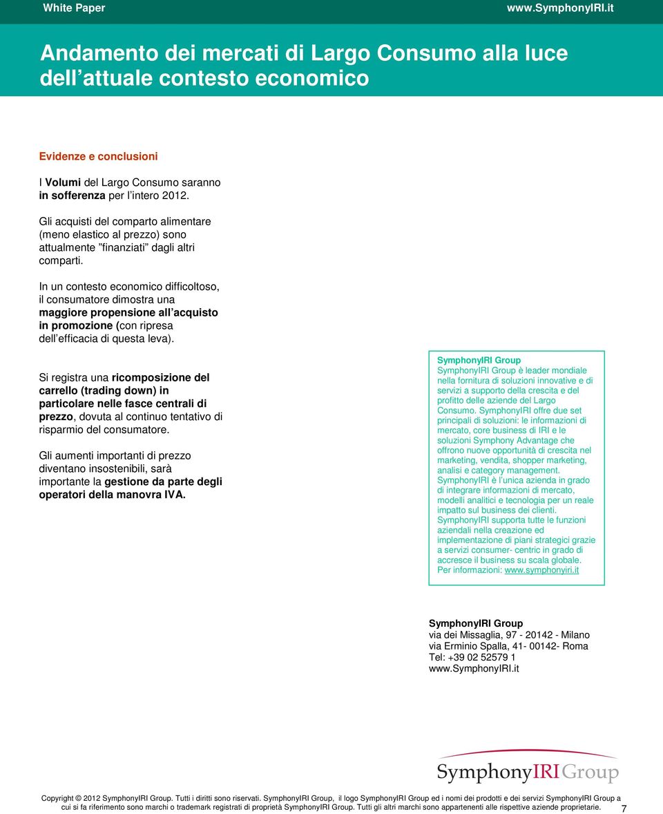 In un contesto economico difficoltoso, il consumatore dimostra una maggiore propensione all acquisto in promozione (con ripresa dell efficacia di questa leva).