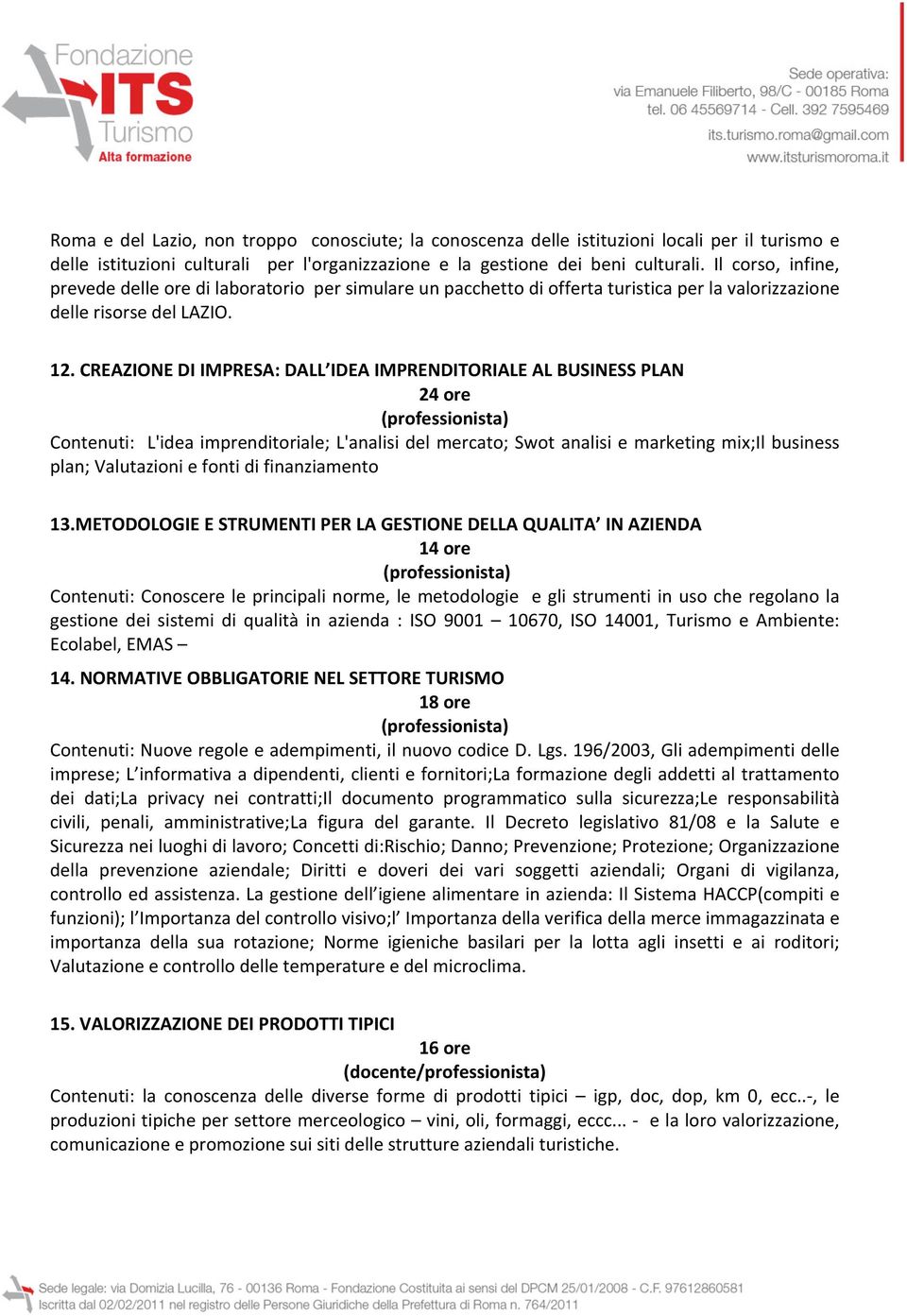 CREAZIONE DI IMPRESA: DALL IDEA IMPRENDITORIALE AL BUSINESS PLAN Contenuti: L'idea imprenditoriale; L'analisi del mercato; Swot analisi e marketing mix;il business plan; Valutazioni e fonti di