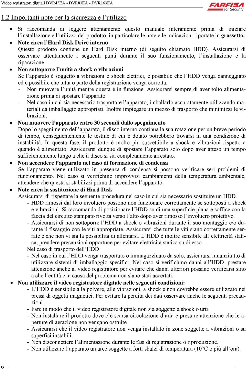 Assicurarsi di osservare attentamente i seguenti punti durante il suo funzionamento, l installazione e la riparazione.