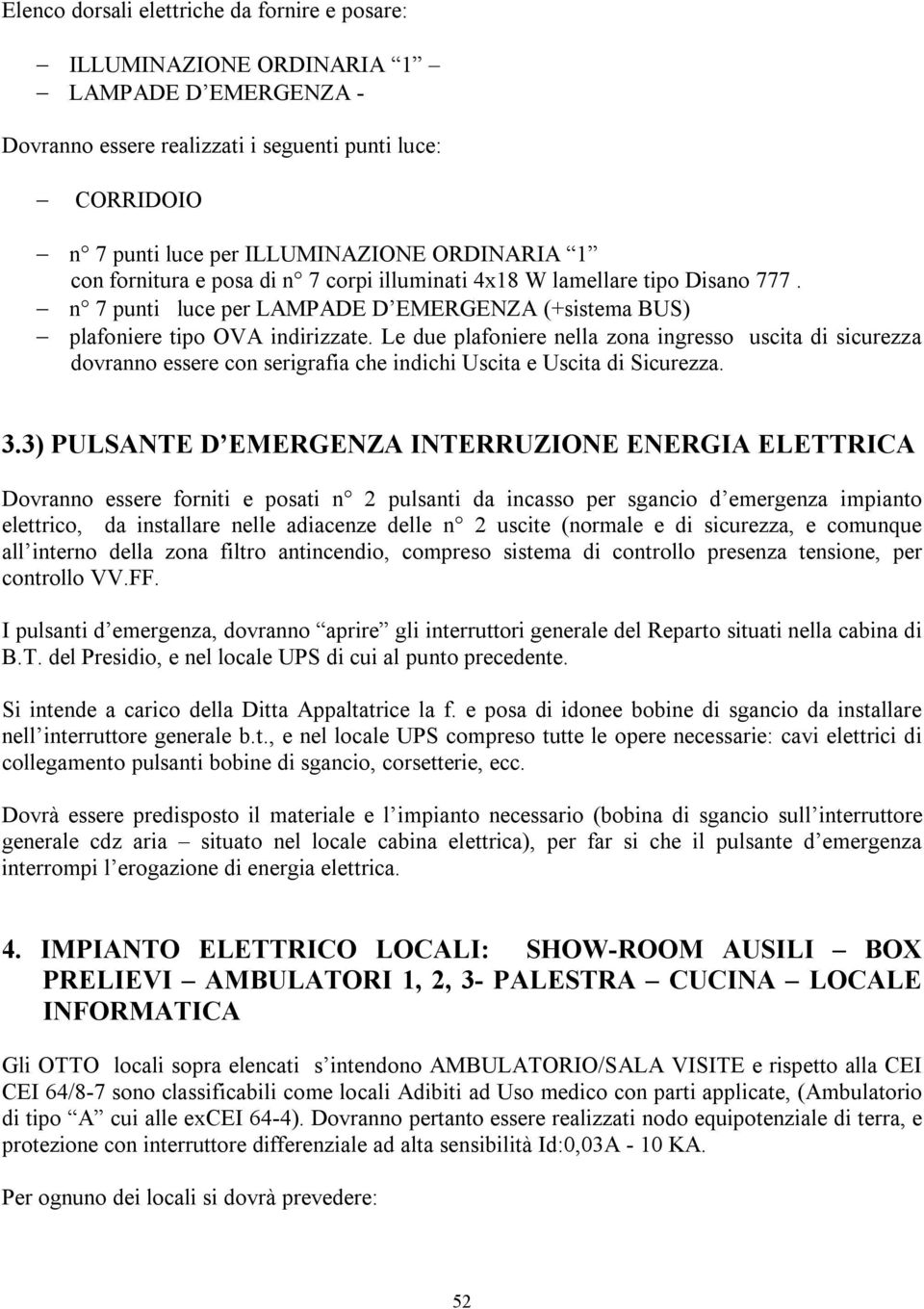 Le due plafoniere nella zona ingresso uscita di sicurezza dovranno essere con serigrafia che indichi Uscita e Uscita di Sicurezza. 3.