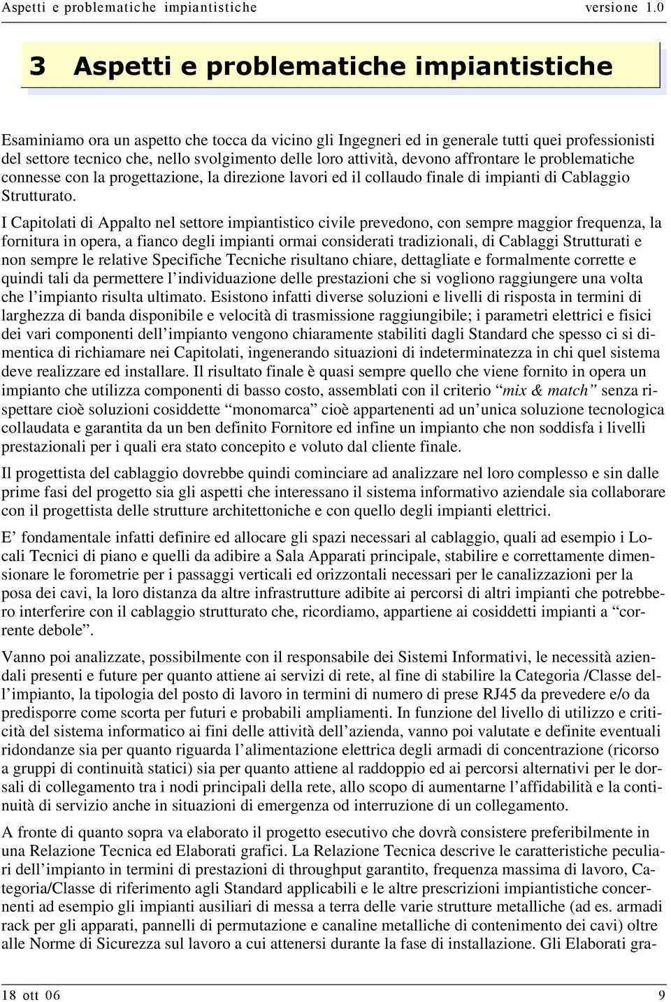 attività, devono affrontare le problematiche connesse con la progettazione, la direzione lavori ed il collaudo finale di impianti di Cablaggio Strutturato.