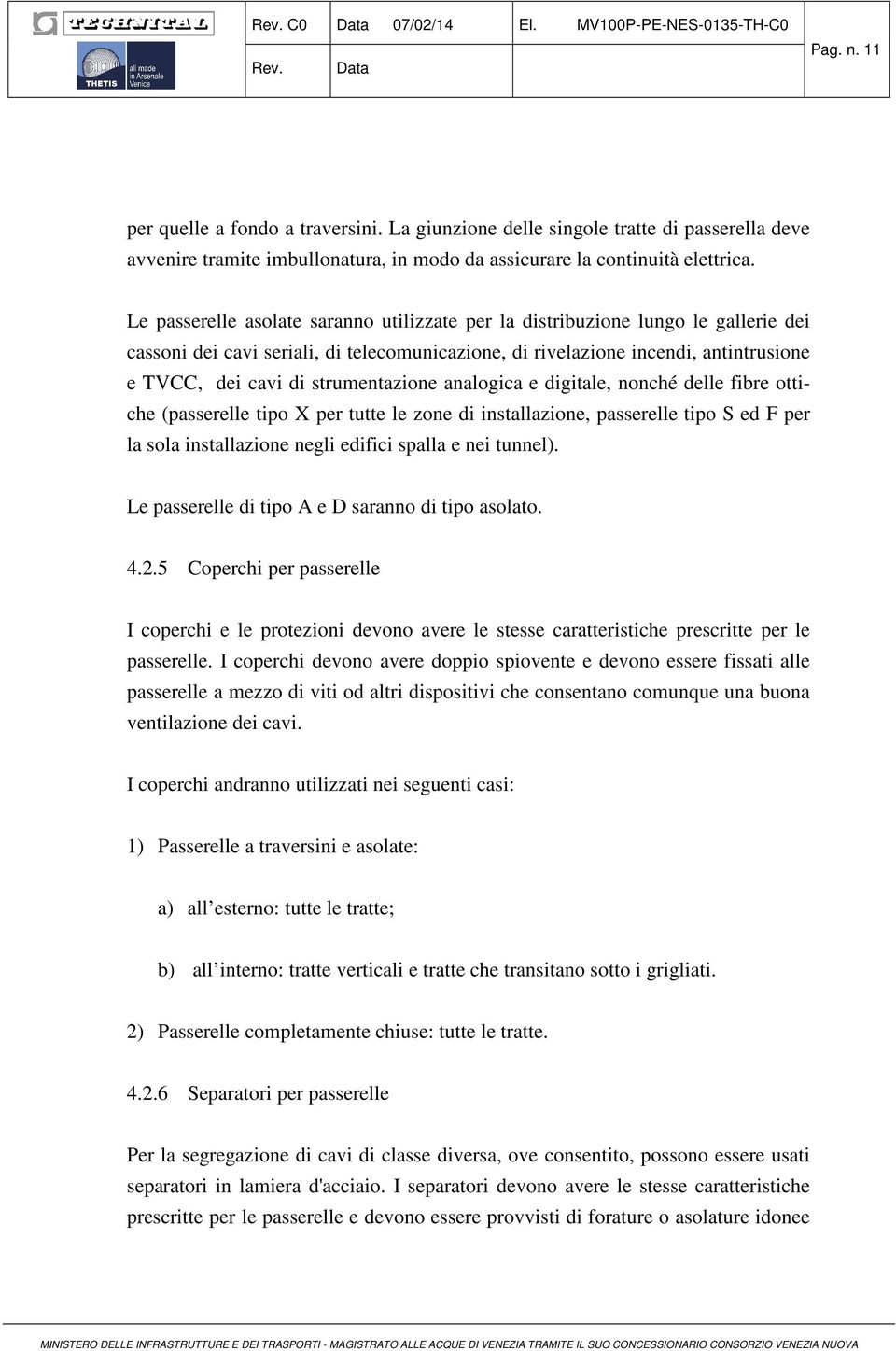 Le passerelle asolate saranno utilizzate per la distribuzione lungo le gallerie dei cassoni dei cavi seriali, di telecomunicazione, di rivelazione incendi, antintrusione e TVCC, dei cavi di