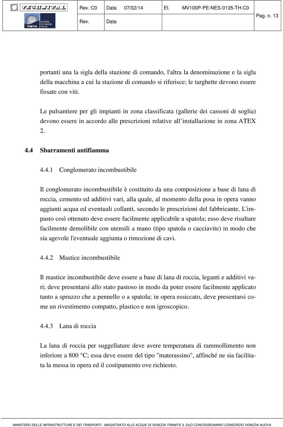 Le pulsantiere per gli impianti in zona classificata (gallerie dei cassoni di soglia) devono essere in accordo alle prescrizioni relative all installazione in zona ATEX 2. 4.