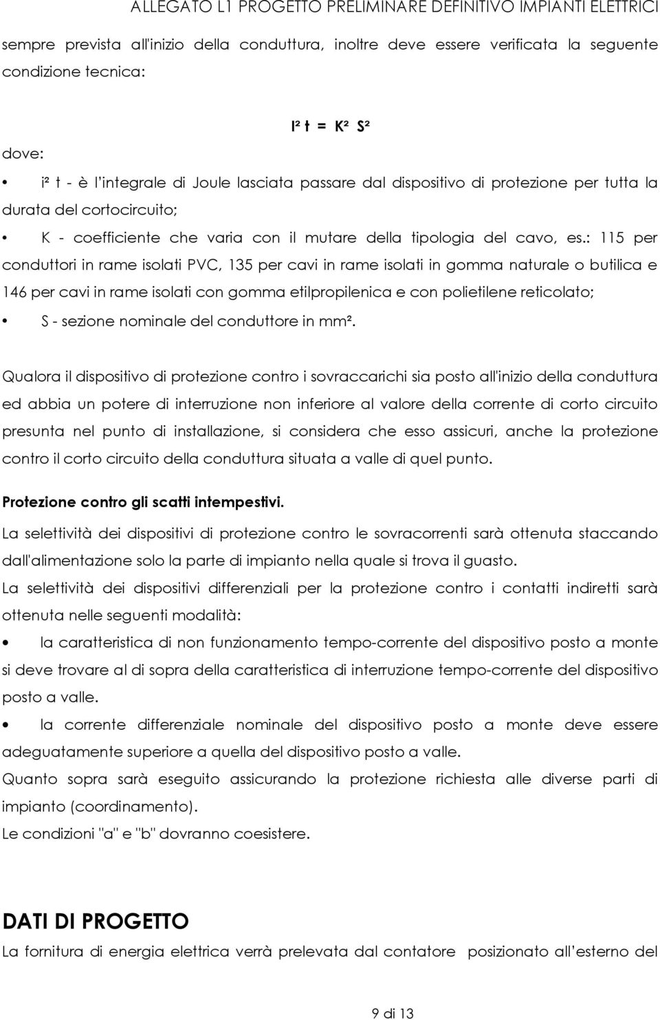 : 115 per conduttori in rame isolati PVC, 135 per cavi in rame isolati in gomma naturale o butilica e 146 per cavi in rame isolati con gomma etilpropilenica e con polietilene reticolato; S - sezione