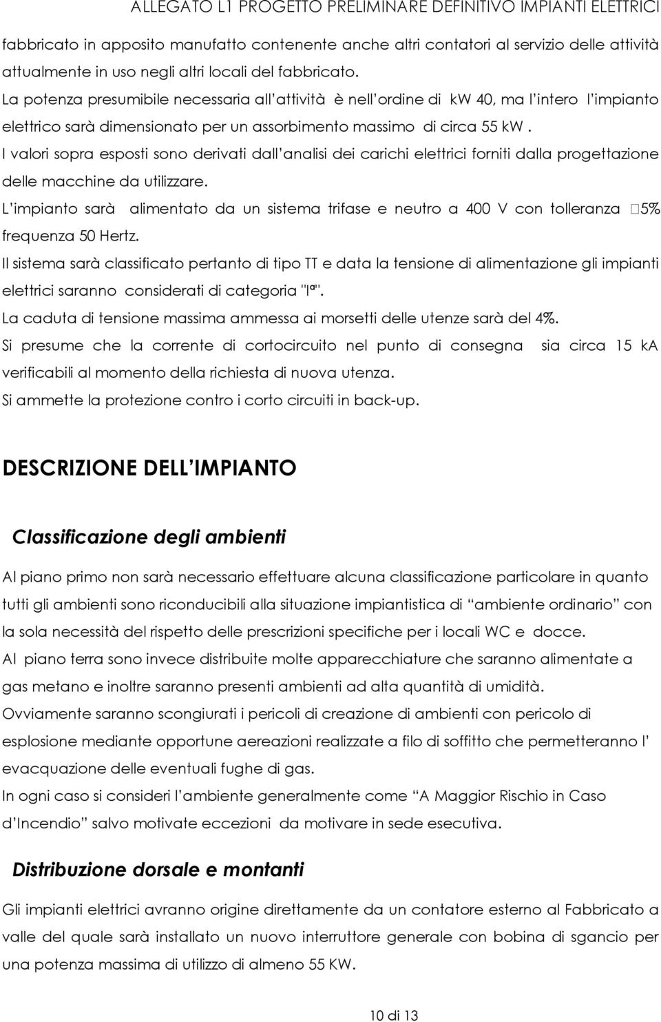 I valori sopra esposti sono derivati dall analisi dei carichi elettrici forniti dalla progettazione delle macchine da utilizzare.