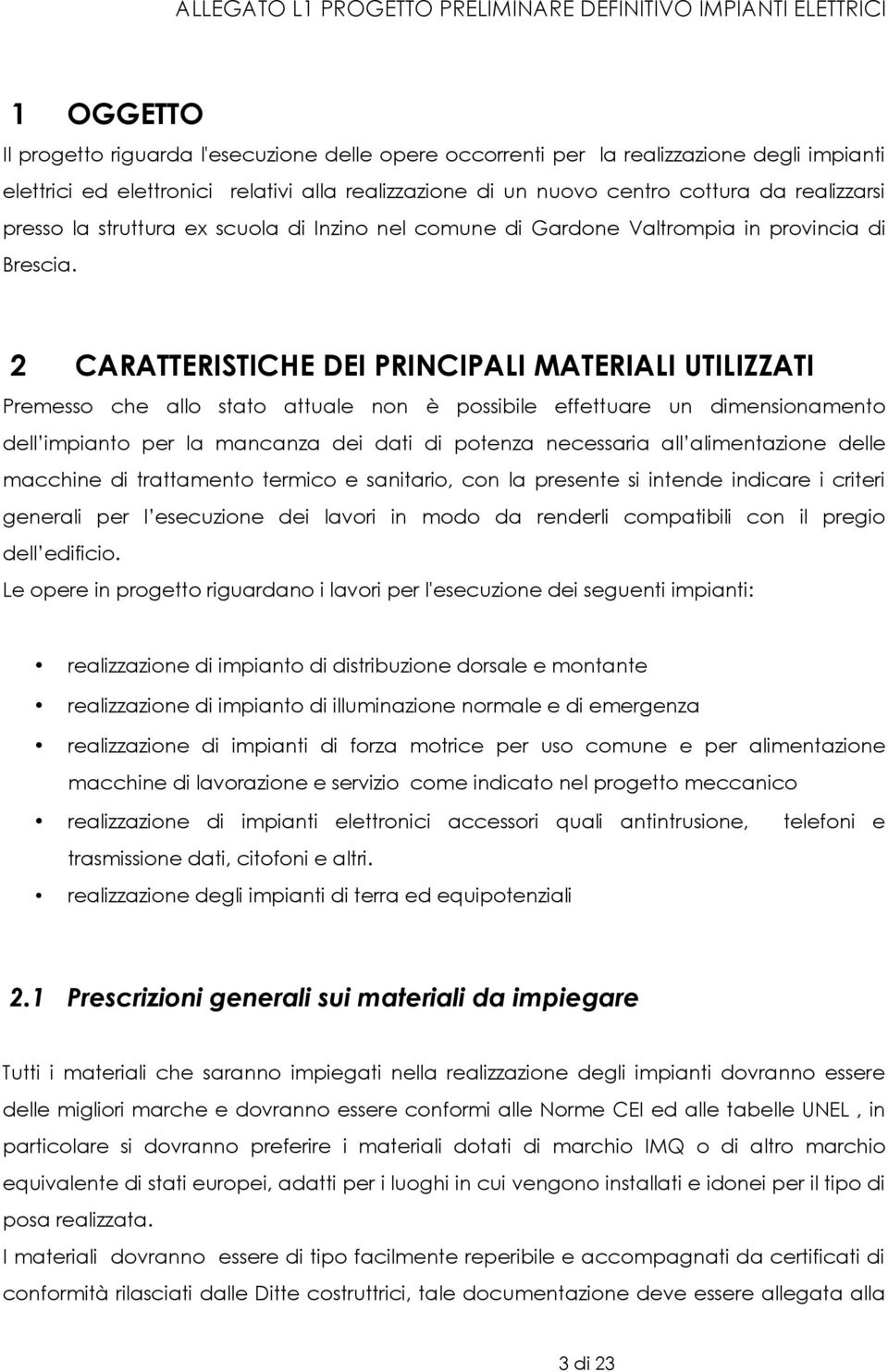 2 CARATTERISTICHE DEI PRINCIPALI MATERIALI UTILIZZATI Premesso che allo stato attuale non è possibile effettuare un dimensionamento dell impianto per la mancanza dei dati di potenza necessaria all