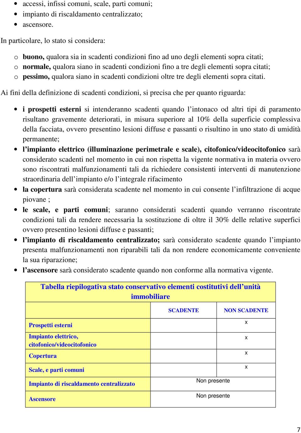 sopra citati; o pessimo, qualora siano in scadenti condizioni oltre tre degli elementi sopra citati.