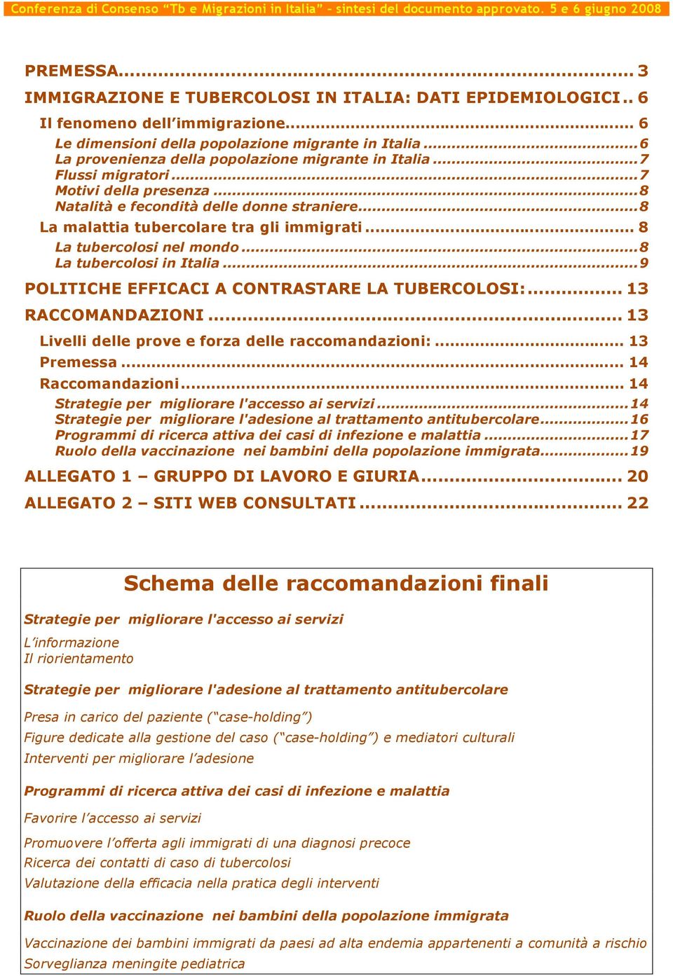 .. 8 La tubercolosi nel mondo...8 La tubercolosi in Italia...9 POLITICHE EFFICACI A CONTRASTARE LA TUBERCOLOSI:... 13 RACCOMANDAZIONI... 13 Livelli delle prove e forza delle raccomandazioni:.