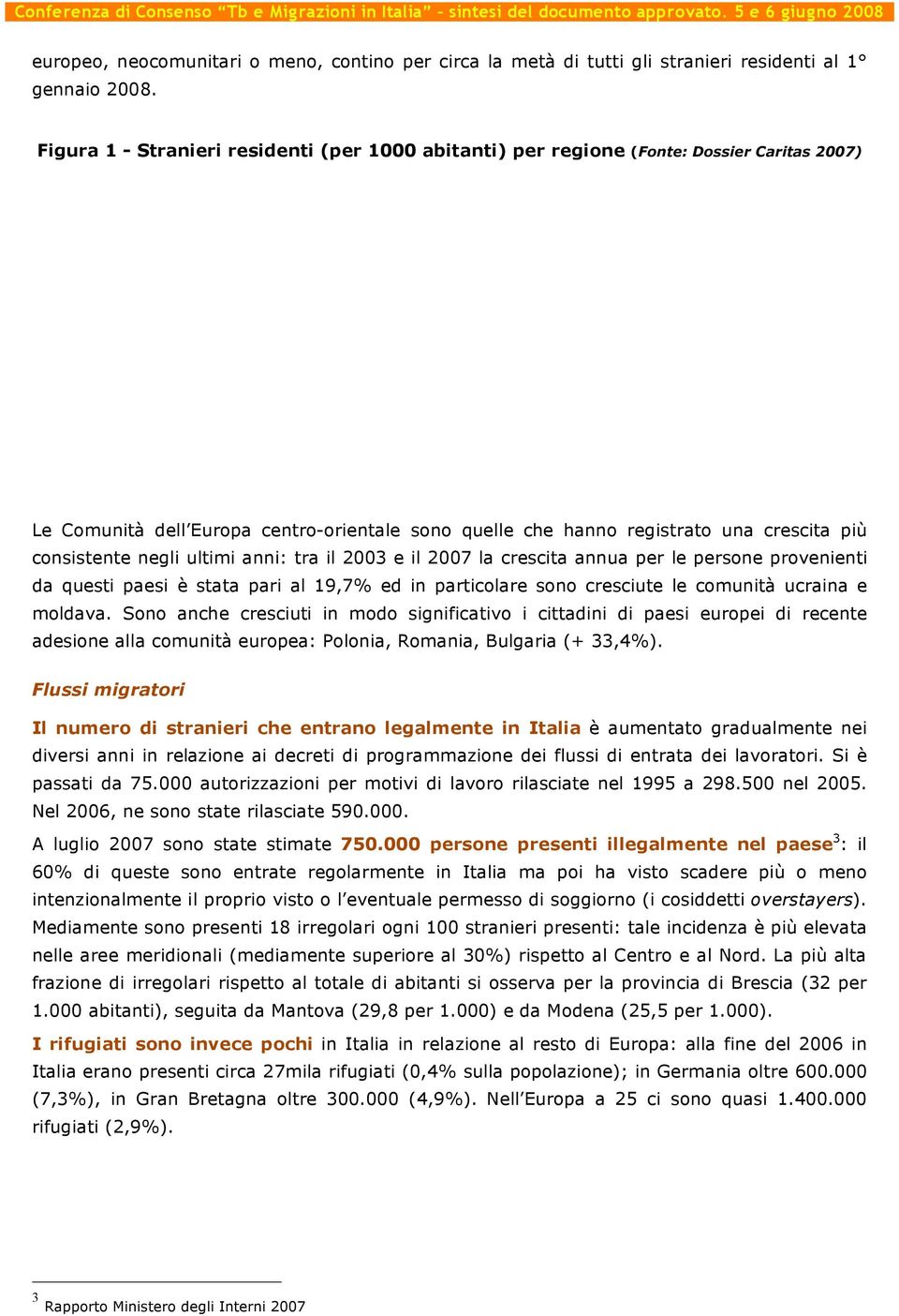 negli ultimi anni: tra il 2003 e il 2007 la crescita annua per le persone provenienti da questi paesi è stata pari al 19,7% ed in particolare sono cresciute le comunità ucraina e moldava.