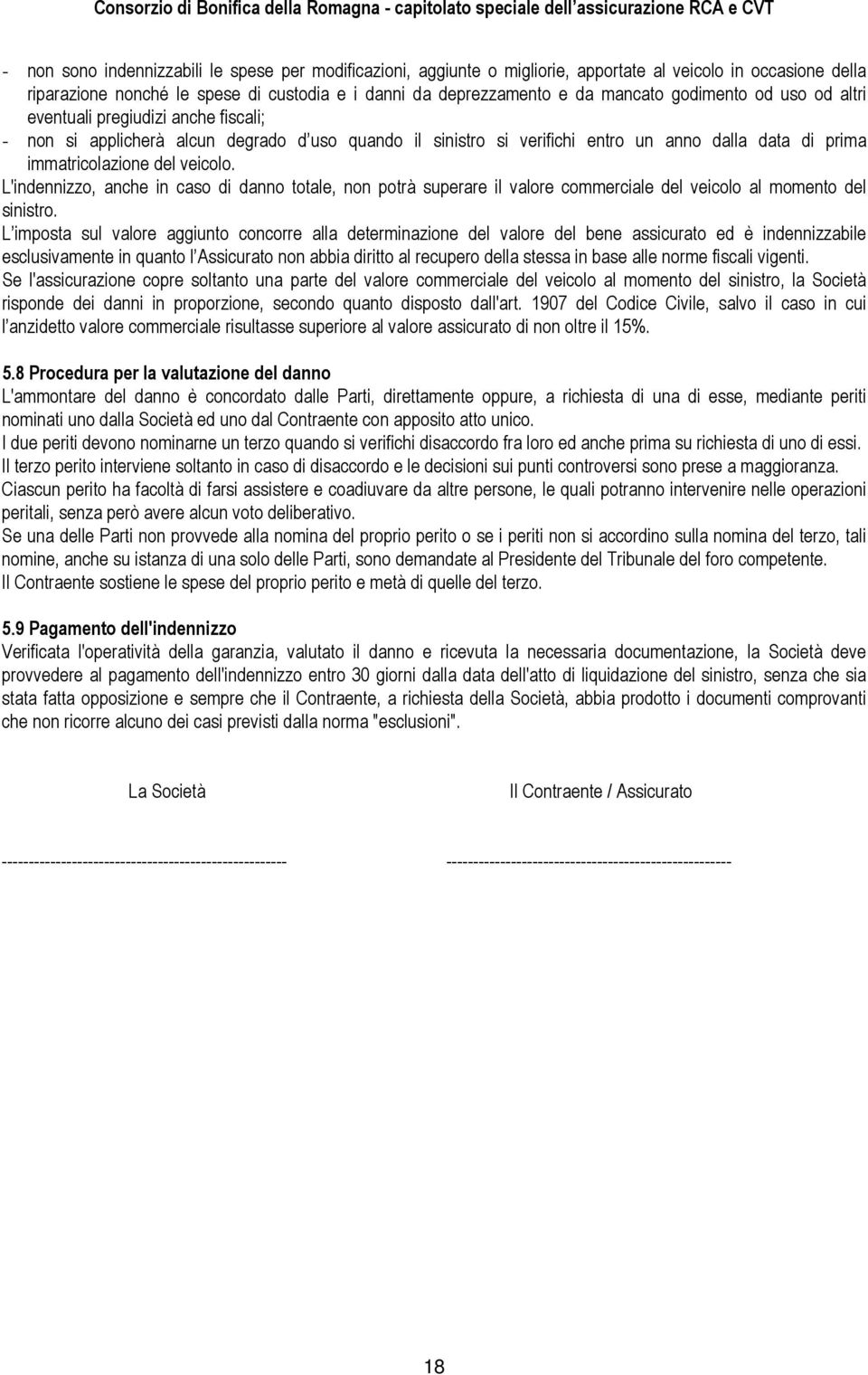 L'indennizzo, anche in caso di danno totale, non potrà superare il valore commerciale del veicolo al momento del sinistro.