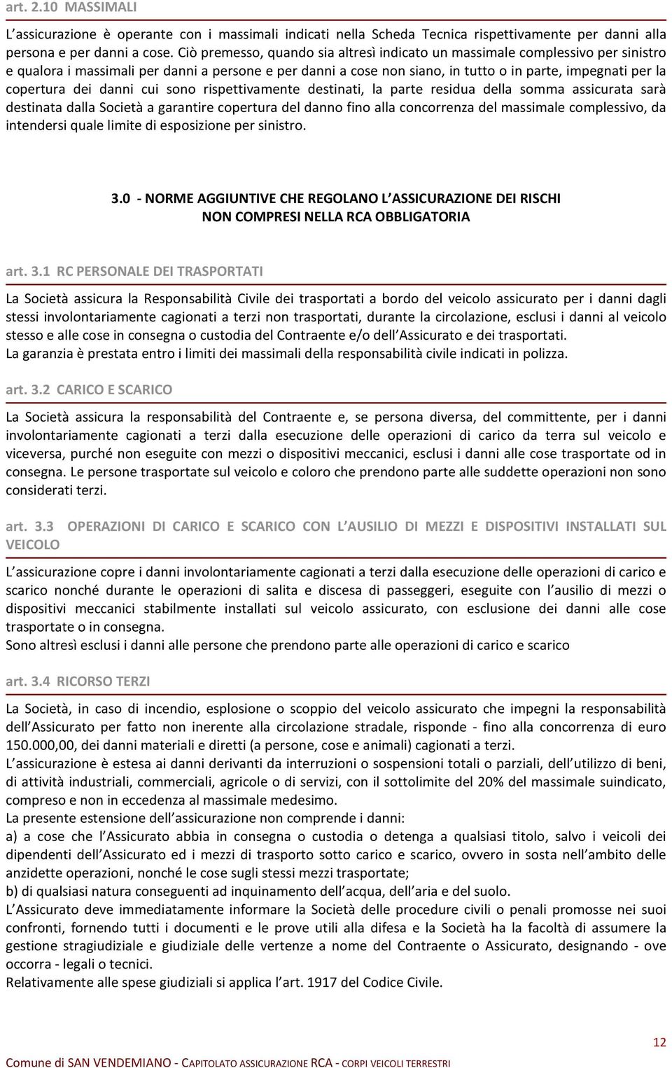 dei danni cui sono rispettivamente destinati, la parte residua della somma assicurata sarà destinata dalla Società a garantire copertura del danno fino alla concorrenza del massimale complessivo, da