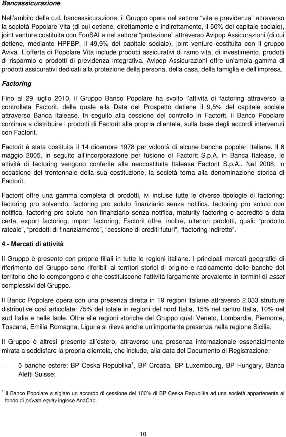 bancassicurazione, il Gruppo opera nel settore vita e previdenza attraverso la società Popolare Vita (di cui detiene, direttamente e indirettamente, il 50% del capitale sociale), joint venture