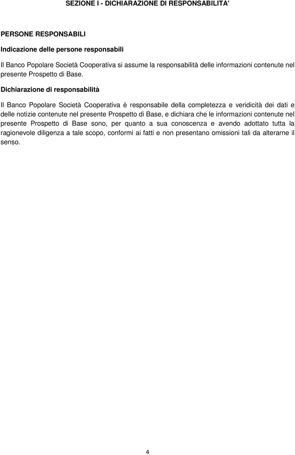 Dichiarazione di responsabilità Il Banco Popolare Società Cooperativa è responsabile della completezza e veridicità dei dati e delle notizie contenute nel presente