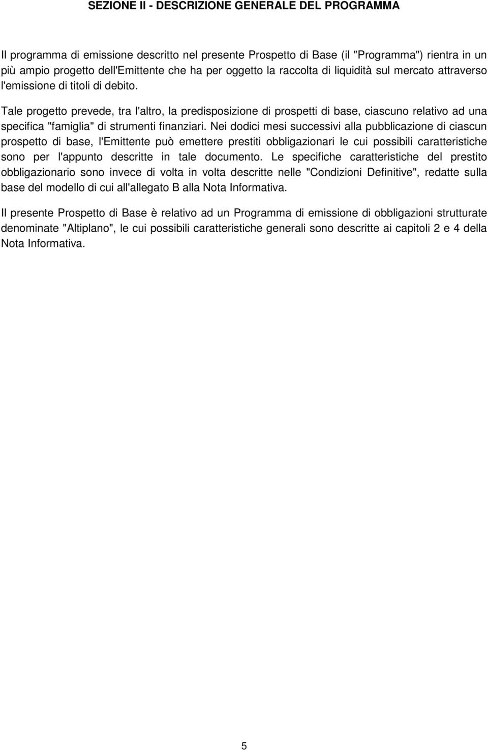 Tale progetto prevede, tra l'altro, la predisposizione di prospetti di base, ciascuno relativo ad una specifica "famiglia" di strumenti finanziari.