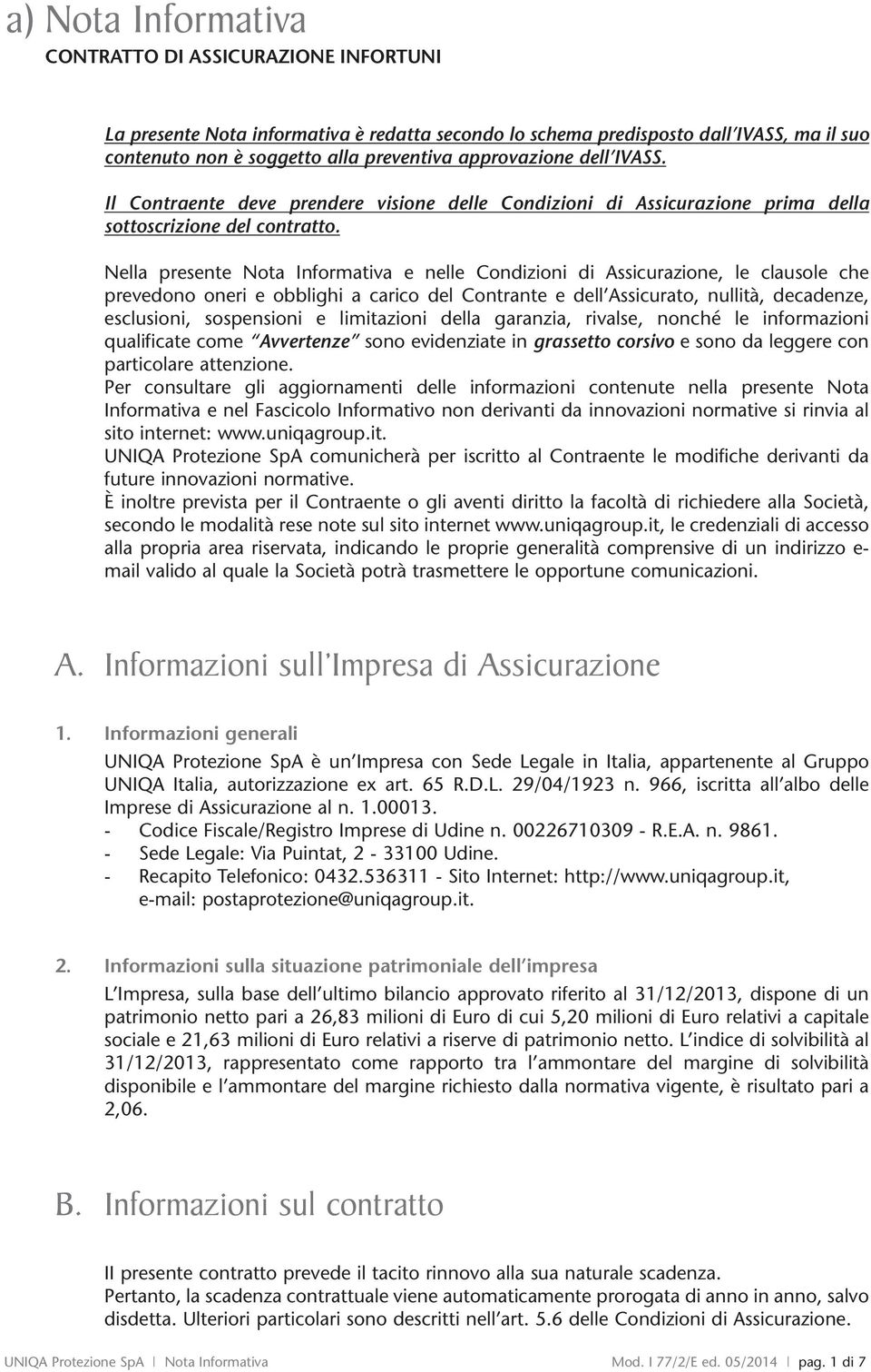 Nella presente Nota Informativa e nelle Condizioni di Assicurazione, le clausole che prevedono oneri e obblighi a carico del Contrante e dell Assicurato, nullità, decadenze, esclusioni, sospensioni e