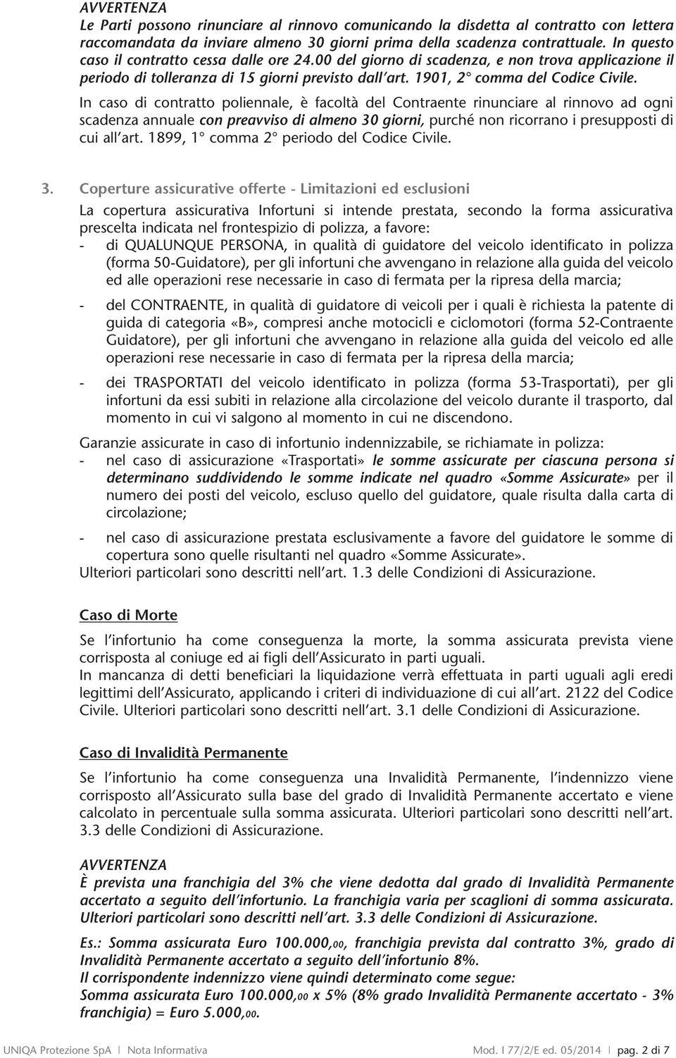 In caso di contratto poliennale, è facoltà del Contraente rinunciare al rinnovo ad ogni scadenza annuale con preavviso di almeno 30 giorni, purché non ricorrano i presupposti di cui all art.