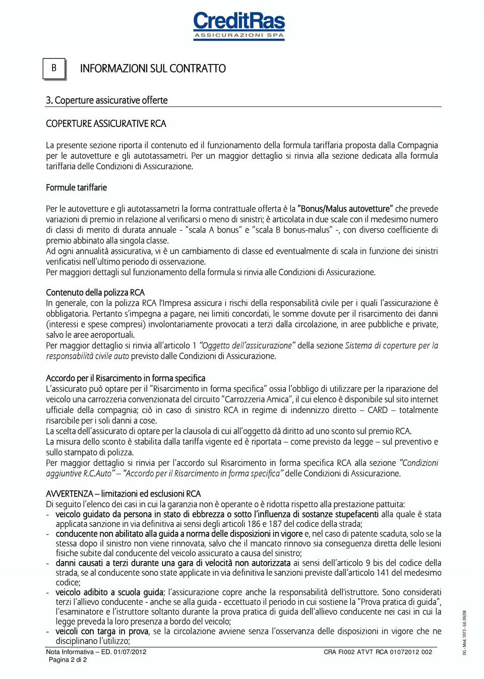 autotassametri. Per un maggior dettaglio si rinvia alla sezione dedicata alla formula tariffaria delle Condizioni di Assicurazione.