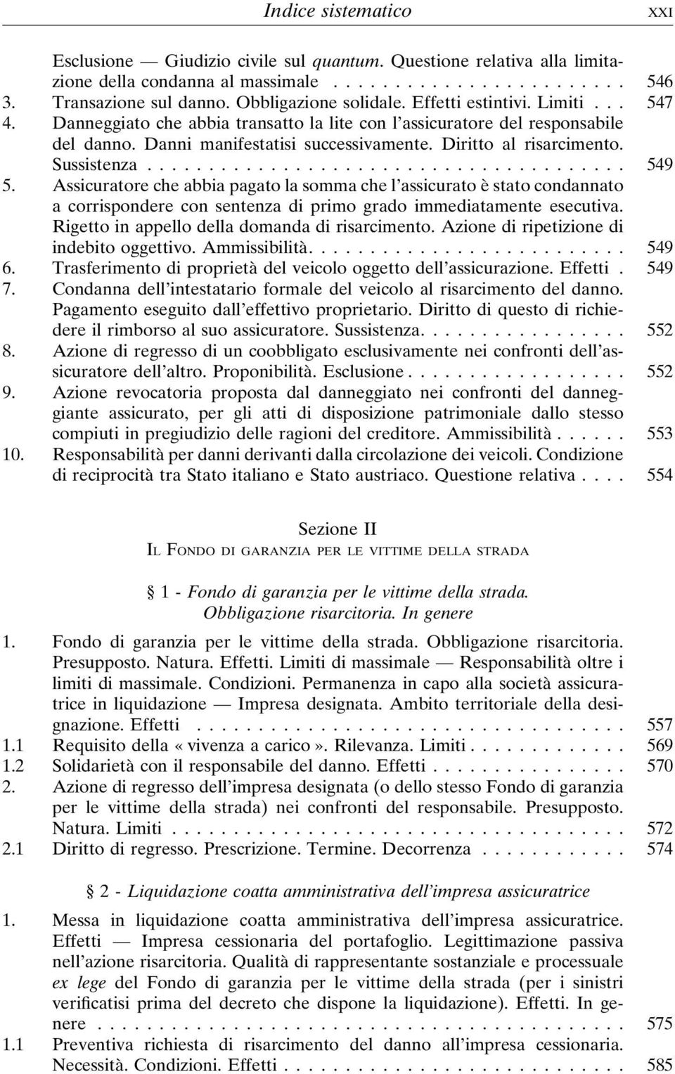 .. 549 5. Assicuratore che abbia pagato la somma che l assicurato è stato condannato a corrispondere con sentenza di primo grado immediatamente esecutiva.