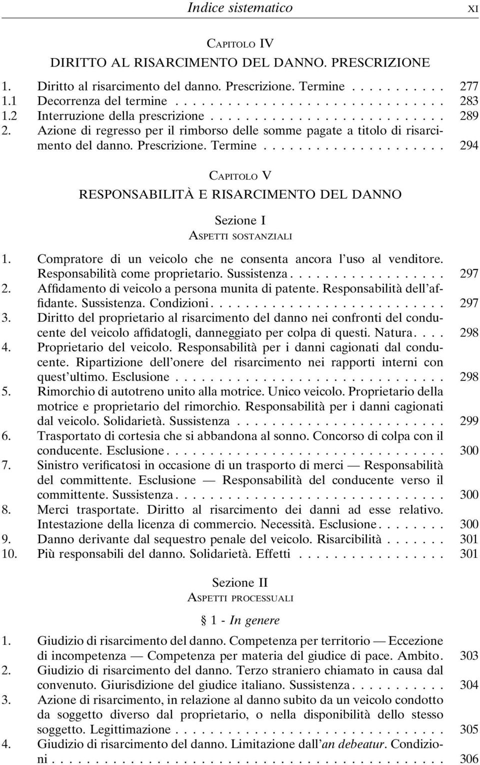 .. 294 CAPITOLO V RESPONSABILITAv E RISARCIMENTO DEL DANNO Sezione I ASPETTI SOSTANZIALI 1. Compratore di un veicolo che ne consenta ancora l uso al venditore. Responsabilità come proprietario.