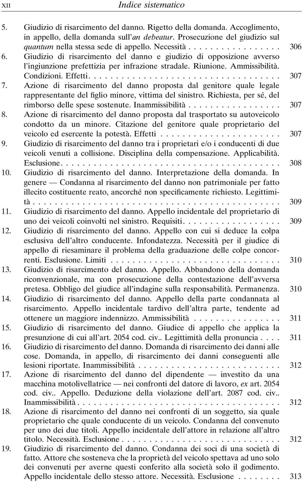 Giudizio di risarcimento del danno e giudizio di opposizione avverso l ingiunzione prefettizia per infrazione stradale. Riunione. Ammissibilità. Condizioni. Effetti.... 307 7.