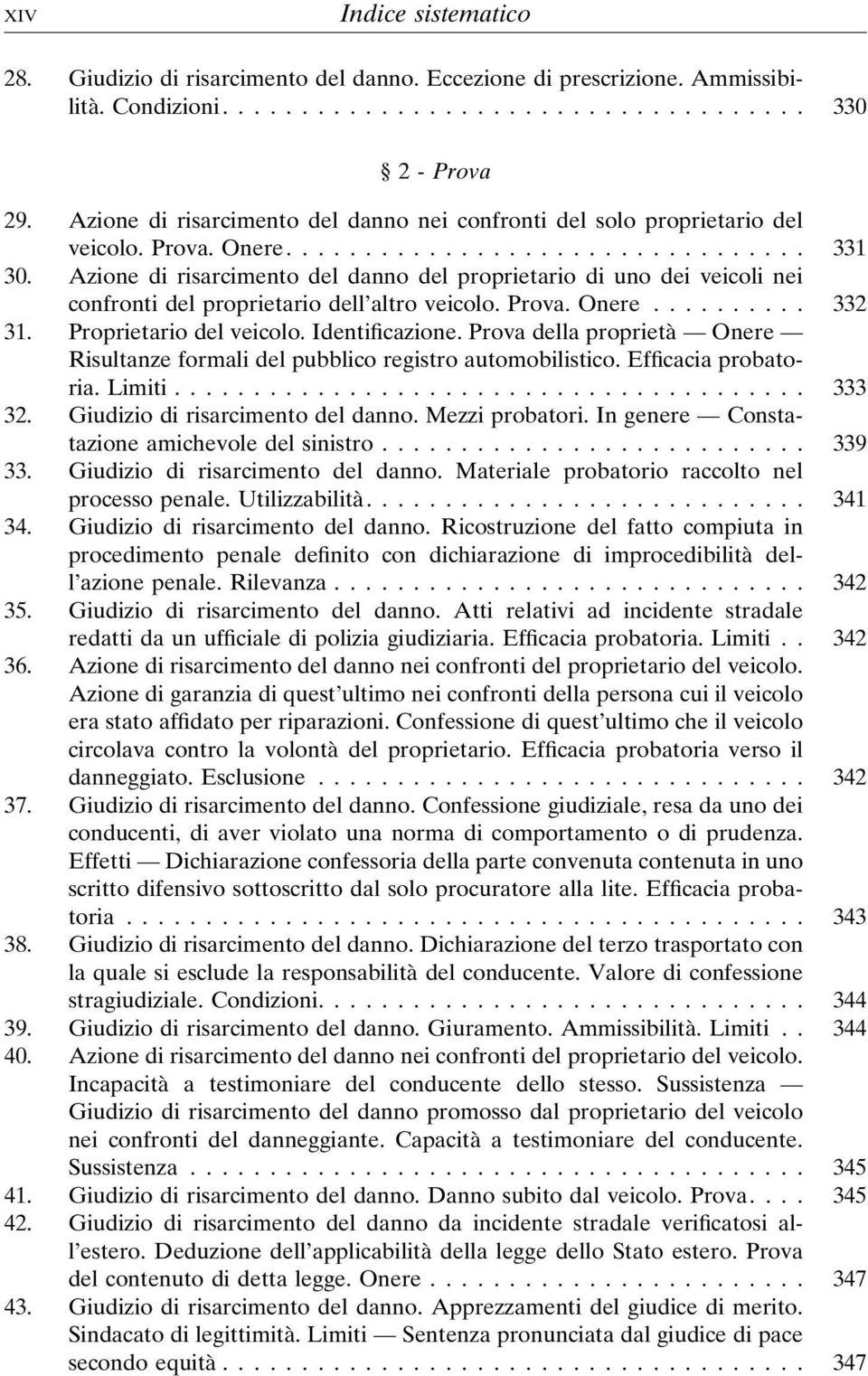 Azione di risarcimento del danno del proprietario di uno dei veicoli nei confronti del proprietario dell altro veicolo. Prova. Onere... 332 31. Proprietario del veicolo. Identificazione.