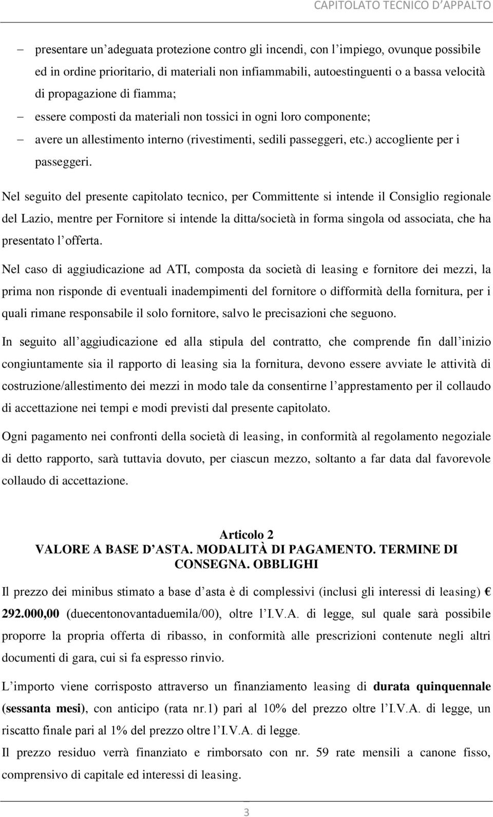 Nel seguito del presente capitolato tecnico, per Committente si intende il Consiglio regionale del Lazio, mentre per Fornitore si intende la ditta/società in forma singola od associata, che ha