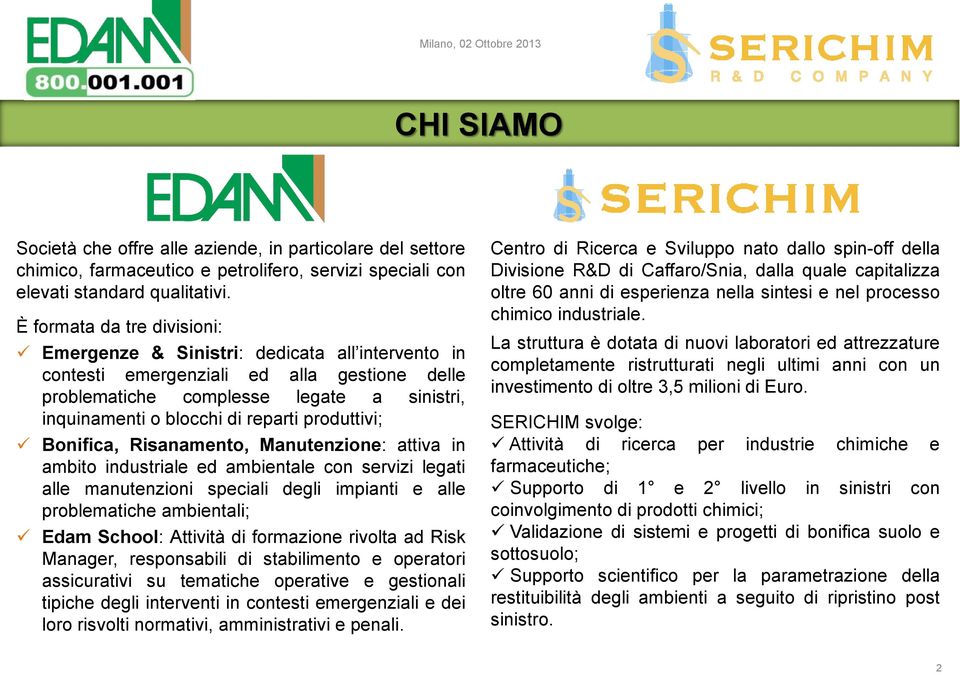 produttivi; Bonifica, Risanamento, Manutenzione: attiva in ambito industriale ed ambientale con servizi legati alle manutenzioni speciali degli impianti e alle problematiche ambientali; Edam School: