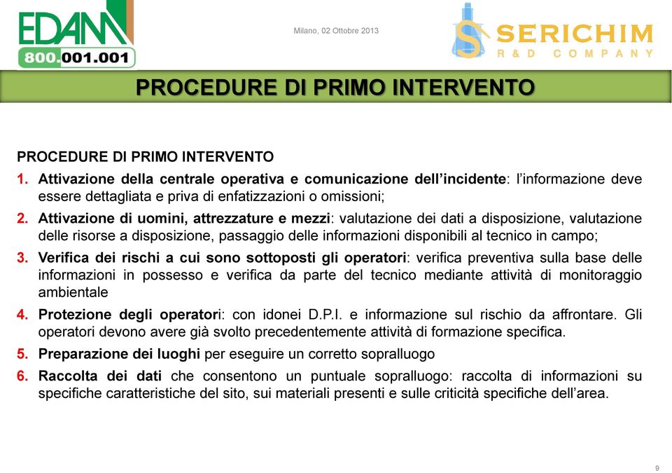 Attivazione di uomini, attrezzature e mezzi: valutazione dei dati a disposizione, valutazione delle risorse a disposizione, passaggio delle informazioni disponibili al tecnico in campo; 3.