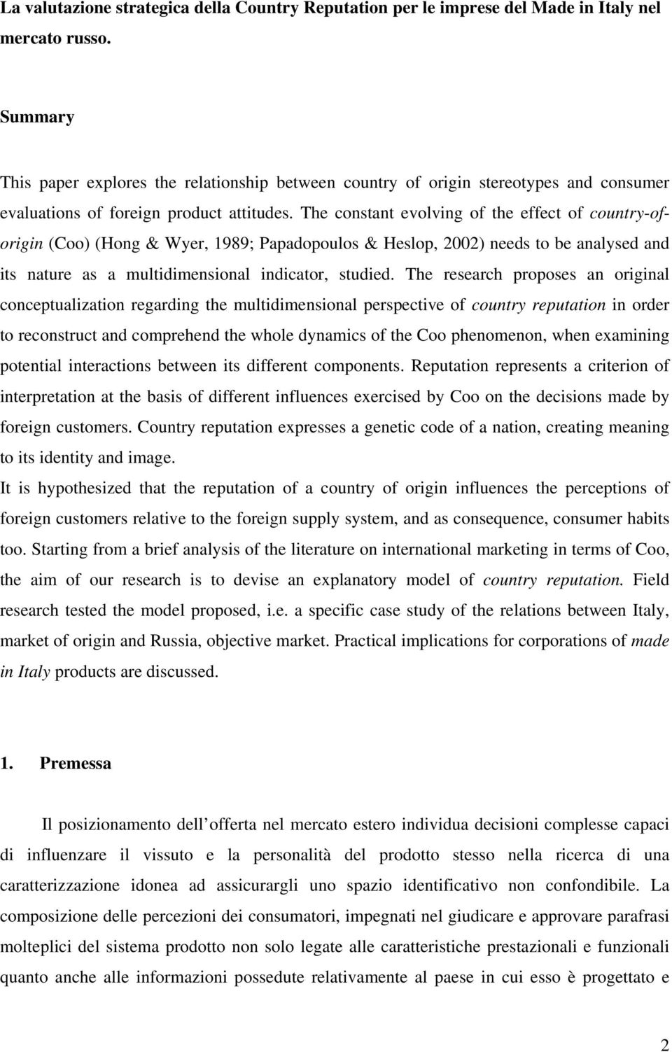 The constant evolving of the effect of country-oforigin (Coo) (Hong & Wyer, 1989; Papadopoulos & Heslop, 2002) needs to be analysed and its nature as a multidimensional indicator, studied.