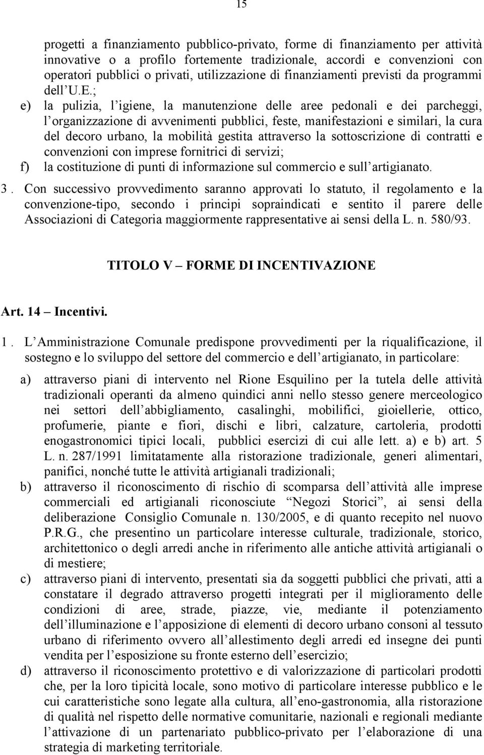 ; e) la pulizia, l igiene, la manutenzione delle aree pedonali e dei parcheggi, l organizzazione di avvenimenti pubblici, feste, manifestazioni e similari, la cura del decoro urbano, la mobilità