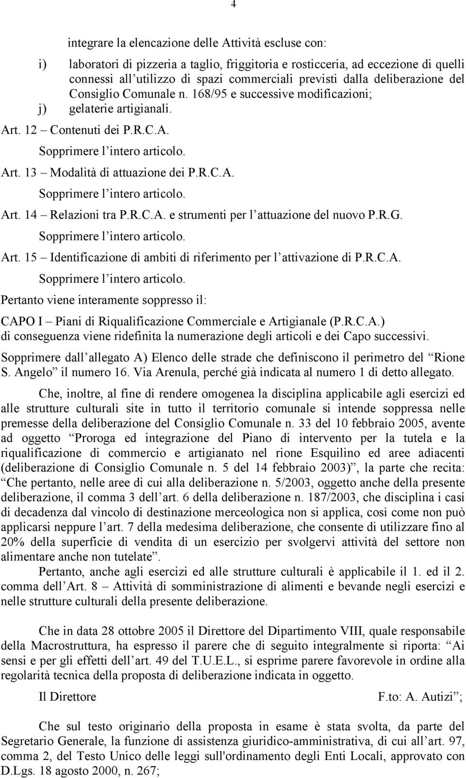R.C.A. Sopprimere l intero articolo. Art. 14 Relazioni tra P.R.C.A. e strumenti per l attuazione del nuovo P.R.G. Sopprimere l intero articolo. Art. 15 Identificazione di ambiti di riferimento per l attivazione di P.