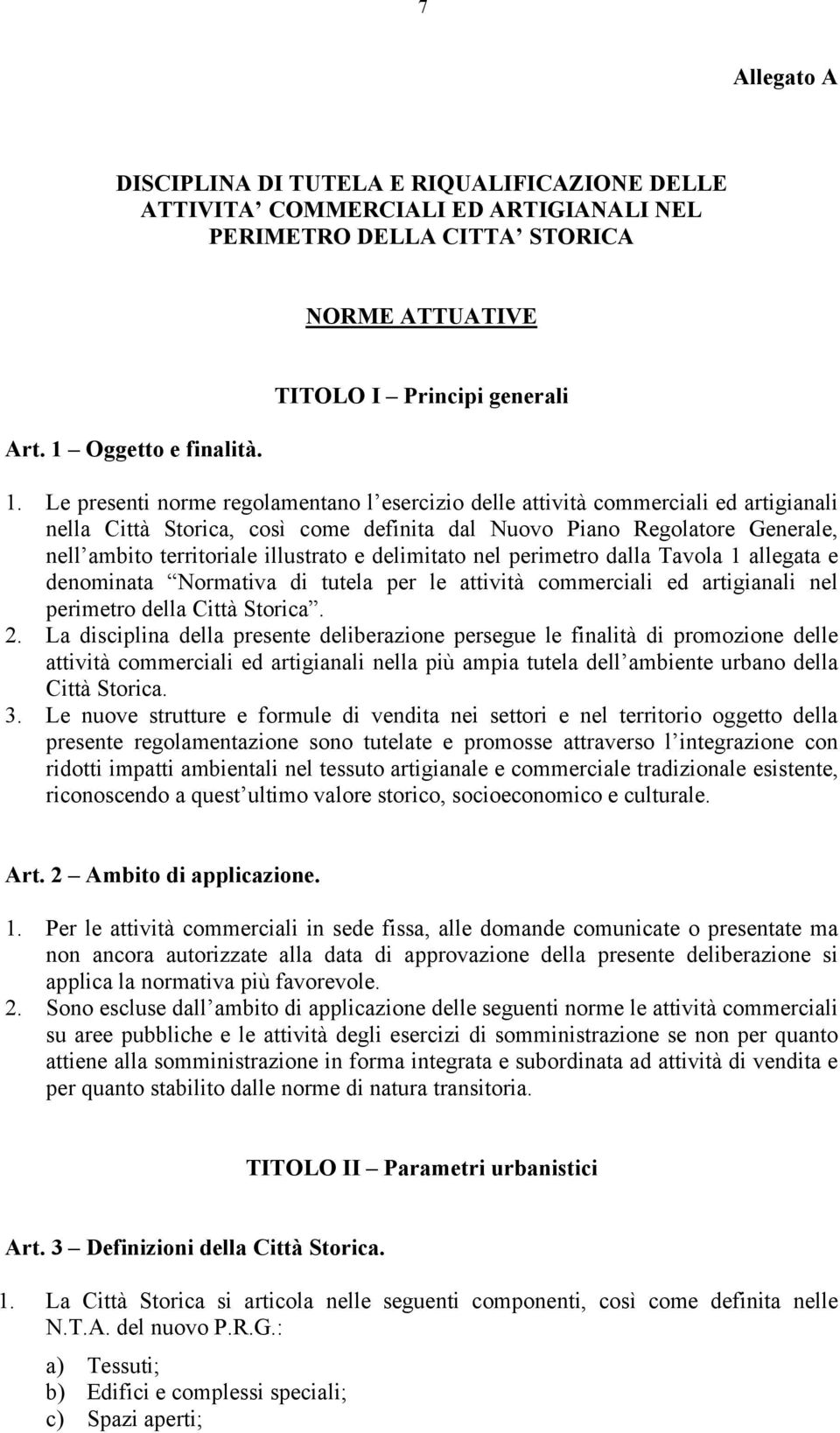 Le presenti norme regolamentano l esercizio delle attività commerciali ed artigianali nella Città Storica, così come definita dal Nuovo Piano Regolatore Generale, nell ambito territoriale illustrato